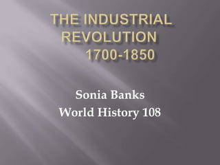  The Industrial Revolution	1700-1850 Sonia Banks World History 108 