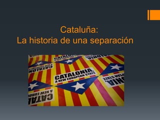 Cataluña:
La historia de una separación

 