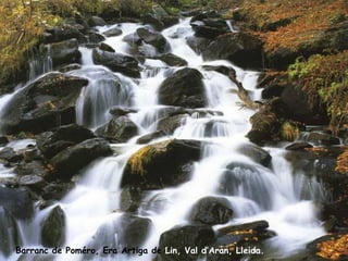 Barranc de Poméro, Era Artiga de  Lin, Val d’Aran, Lleida. 