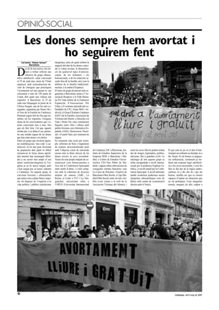 OPINIÓ-SOCIAL

       Les dones sempre hem avortat i
              ho seguirem fent
     Col·lectiu "Estem fartes!"          integrista), entre els quals trobem la
              Barcelona                  negació del dret de les dones a deci-


D
         es de fa uns mesos, ens tor-    dir si volem avortar, la demonitza-
         nem a trobar enfront una        ció de qualsevol tipus d’anticon-
         ofensiva de grups ultraca-      ceptiu, de les lesbianes i els
tòlics antielecció: estan convocant      homosexuals, o de les relacions se-
el 25 de cada mes, arreu de l’Estat      xuals fora de la família, així com la
espanyol, amb concentracions da-         defensa de la família tradicional-
vant de clíniques que practiquen         nuclear, o la unitat d’Espanya.
l’avortament (el mes passat es van       D’entre els grups de pressió més or-
concentrar a més de 150 punts de         ganitzats a Barcelona, tenim a l’As-
l’estat, dels quals una vintena són      sociació Respecte a la Vida Huma-
capitals). A Barcelona, el 25 de         na Pro Vida (dintre de la Federació
cada mes bloquegen la porta de la        Espanyola d’Associacions Pro
Clínica Aragón, una de les més co-       Vida), a E-cristians (presidit pel co-
negudes, organitzat per Hazte Oír i      fundador de CIU, Josep Miró i Ar-
el Foro de la Familia de Catalunya.      dèvol), el Grup d’Entitats Catalanes
Pretenen seguir fent-ho fins que no-     (GEC) de la Família, Asociación de
saltres els ho impedim. Estigueu         Víctimas del Aborto, o Derecho a la
alerta de les convocatòries que s’a-     Vida i Hazte Oir, totes estretament
niran concretant mes a mes, fins         lligades entre elles i alhora amb
que els fem fora. Cal que siguem         partits feixistes com Alternativa Es-
moltes per, si es dóna el cas, perme-    pañola (AES), Democracia Nacio-
tre una sortida segura de les dones      nal i el partit Sain, per nomenar-ne
que han estat ateses a la clínica.       alguns.
Entre els grups que recolzen aques-      En moments clau (com per exem-
tes mobilitzacions “pro-vida” o an-      ple, reformes de lleis) s’organitzen
tielecció, hi ha una gran diversitat     de manera descentralitzada però
de grupuscles dels quals és difícil      amb l’objectiu comú de retrocedir        de Catalunya UIC a Barcelona, Ins-      entre les seves files hi podem trobar      El que està en joc és el dret d’inte-
mesurar-ne la força, doncs aprofi-       encara més la lliure elecció de les      tituto de Estudios Superiores de la     des de metges, legisladors, polítics,      rrompre un embaràs no desitjat, és a
tant internet han aconseguit difon-      dones envers la seva sexualitat.         Empresa IESE a Barcelona i Ma-          advocats, fins a guàrdies civils. La       dir, forçat. Si els homes es pogues-
dre a un sector més ampli el seu         Tenen els seus propis mitjans de co-     drid, o Centro de Estudios Univer-      ideologia de tots aquests grups es         sin embarassar, certament ja tin-
ideari catolicista-integrista (a l’es-   municació com Intereconomia o            sitarios CEU-San Pablo de Ma-           troba encapçalada a nivell interna-        drien una resposta legal satisfactò-
glésia ja no hi anava ningú), però       Acis (de la Conferència Episcopal)       drid), i alguns reben subvencions de    cional per la poderosa Església Ca-        ria a les seves necessitats. I com les
s’han mogut poc al carrer, sobretot      entre molts d’altres, i a més comp-      conegudes entitats bancàries com        tòlica, i a nivell estatal per la Confe-   lleis es fan des de la lògica andro-
a Catalunya. En aquests grups, hi        ten amb la cobertura de diversos         La Caixa de Pensions i Estalvis de      rencia Episcopal. A nivell informal,       cèntrica, és a dir, des de i per als
conviuen feixistes i ultracatòlics       mitjans de masses (ABC, La               Barcelona-Obra Social, o Caja Ma-       també existeixen poderoses sectes          homes, sembla ser que es creuen
que tenen com a pilars bàsics impo-      Razon, el Cunit a TV3 i La Van-          drid-Obra Social, entre els més visi-   integristes ultracatòliques com els        capaços d’opinar en situacions que
sar els dogmes de l’església a la        guardia), universitats afins a           bles (com consta a la web de la         Kikos amb canals de comunicació            no els pertoquen. Usen categories
vida política i pública (catolicisme     l´OPUS (Universitat Internacional        Asociación Víctimas del Aborto), i      directa amb el Vaticà.                     morals, tanquen els ulls, culpen a




22
                                                                                                                                                                            Catalunya. Abril-maig de 2009
 