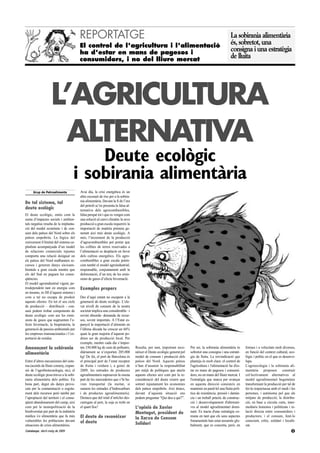 REPORTATGE                                                                                                     La sobirania alimentària
                                         El control de l'agricultura i l'alimentació                                                                    és, sobretot, una
                                         ha d'estar en mans de pagesos i                                                                                consigna i una estratègia
                                         consumidors, i no del lliure mercat                                                                            de lluita




                   L’AGRICULTURA
                     ALTERNATIVA
                                        Deute ecològic
                                    i sobirania alimentària
      Grup de Petroaliments              Avui dia, la crisi energètica és un
                                         altre escenari de risc per a la sobira-
De tal sistema, tal                      nia alimentària. Davant la fi de l’era
                                         del petroli se’ns presenta la falsa al-
deute ecològic                           ternativa dels agrocombustibles,
El deute ecològic, entès com la          falsa perquè tot i que es vengui com
suma d’impactes socials i ambien-        una solució al canvi climàtic la seva
tals negatius resulta de la implanta-    producció a gran escala requereix la
ció del model econòmic i de con-         importació de matèria primera ge-
sum dels països del Nord sobre els       nerant així més deute ecològic. A
països empobrits. La lògica del          més, l’increment de la producció
creixement il·limitat del sistema ca-    d’agrocombustibles pot portar que
pitalista acompanyada d’un model         les collites de terres reservades a
de relacions comercials injustes         l’alimentació es desplacin en favor
comporta una relació desigual on         dels cultius energètics. Els agro-
els països del Nord malbaraten re-       combustibles a gran escala poten-
cursos i generen danys sòcioam-          cien també el model agroindustrial,
bientals a gran escala mentre que        responsable, conjuntament amb la
els del Sud en paguen les conse-         deforestació, d’un terç de les emis-
qüències.                                sions de gasos d’efecte hivernacle.
El model agroindustrial vigent, pe-
trodependent tant en energia com         Exemples propers
en insums, és fill d’aquest sistema i
com a tal no escapa de produir           Des d’aquí estant no escapem a la
aquests efectes. En tot el seu cicle     generació de deute ecològic. L’ele-
de producció – distribució - con-        vat nivell de consum de la nostra
sum podem trobar components de           societat implica una considerable –i
deute ecològic com ara les emis-         sovint absurda- demanda de recur-
sions de gasos que augmenten l’e-        sos, sovint importats. A l’Estat es-
fecte hivernacle, la biopirateria, la    panyol la importació d’aliments en
generació de passius ambientals per      l’última dècada ha crescut un 66%
les empreses transnacionales i l’ex-     quan la gran majoria d’aquests po-
portació de residus.                     drien ser de producció local. Per
                                         exemple, mentre cada dia s’impor-
Amenaçant la sobirania                   ten 330.000 kg de carn de pollastre,      Resulta, per tant, important reco-     Per mi, la sobirania alimentària és      formes i a velocitats molt diverses,
alimentària                              diàriament se n’exporten 205.000          nèixer el Deute ecològic generat pel   sobretot una consigna i una estratè-     en funció del context cultural, eco-
                                         kg! De fet, el port de Barcelona és       model de consum i producció dels       gia de lluita. La reivindicació que      lògic i polític en el que es desenvo-
Entre d’altres mecanismes del siste-     el principal port de l’estat receptor     països del Nord. Aquests països        planteja és molt clara: el control de    lupa.
ma (acords de lliure comerç, expan-      de fruita i verdura i, a gener de         n’han d’assumir la responsabilitat     l'agricultura i l'alimentació ha d'es-   L'agroecologia i la sobirania ali-
sió de l’agrobiotecnologia, etc), el     2009, les entrades de productes           per mitjà de polítiques que aturin     tar en mans de pagesos i consumi-        mentària proposen construir
deute ecològic posa traves a la sobi-    agroalimentaris suposaven la sisena       aquests efectes així com per la re-    dors, no en mans del lliure mercat. I    col·lectivament alternatives al
rania alimentària dels pobles. En        part de les mercaderies que s’hi ha-      consideració del deute extern que      l'estratègia que marca per avançar       model agroalimentari hegemònic
bona part, degut als danys provo-        vien transportat (la meitat, si           sotmet injustament les economies       en aquesta direcció consisteix en        transformant la producció per tal de
cats per la contaminació o esgota-       sumem les entrades d’hidrocarburs         dels països empobrits. Així doncs,     mantenir en paral·lel una lluita polí-   fer-la respectuosa amb el medi i les
ment dels recursos però també per        i de productes agroalimentaris).          davant d’aquesta situació ens          tica de resistència, pressió i denún-    persones, i autònoma pel que als
l’apropiació del territori i el conse-   Destaca que del total d’articles des-     podem preguntar “Qui deu a qui?”.      cia i un treball pràctic de construc-    mitjans de producció; la distribu-
qüent abandonament del camp, així        carregats al port, la soja es trobi en                                           ció i desenvolupament d'alternati-       ció, en base a circuits curts, inter-
com per la monopolització de la          el quart lloc!                            L’opinió de Xavier                     ves al model agroalimentari domi-        mediaris honestos i polititzats i re-
biodiversitat per part de la indústria                                             Montagut, president de                 nant. Es tracta d'una estratègia co-     lació directa entre consumidors i
mèdica i/o alimentària que fa més        El deute de reconèixer                    la Xarxa de Consum
                                                                                                                          muna en tant que els seus aspectes       productors; i el consum, fent-lo
vulnerables les poblacions davant        el deute                                                                         fonamentals han estat assumits glo-      conscient, crític, solidari i localit-
situacions de crisis alimentàries.                                                 Solidari                               balment, que es concreta, però, en       zat.
Catalunya. Abril-maig de 2009                                                                                                                                                                         3
 