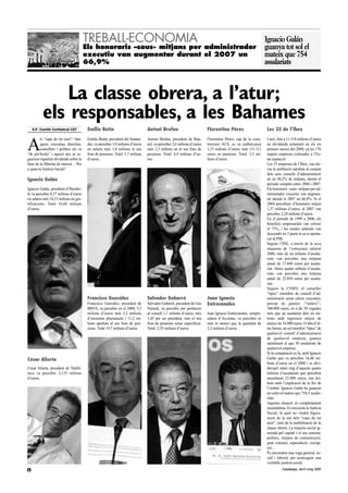 TREBALL-ECONOMIA                                                                                                     Ignacio Galán
                                       Els honoraris –sous- mitjans per administrador                                                                       guanya tot sol el
                                       executiu van augmentar durant el 2007 un                                                                             mateix que 754
                                       66,9%                                                                                                                assalariats



             La classe obrera, a l’atur;
          els responsables, a les Bahames
    S.P. Comitè Confederal CGT          Emilio Botín                           Antoni Brufau                          Florentino Pérez                      Les 35 de l’Ibex


A
        ls “caps de tot això”: ban-     Emilio Botín, president del Santan-    Antoni Brufau, president de Rep-       Florentino Pérez, cap de la cons-     I així, fins a 11.518 milions d’euros
        quers, executius, directius,    der, va percebre 3,9 milions d’euros   sol, va percebre 2,6 milions d’euros   tructora ACS, es va embutxacar        en dividends solament en els sis
        consellers i polítics els va    en salaris més 1,8 milions al seu      més 2,3 milions en el seu fons de      3,33 milions d’euros, més 111.111     primers mesos del 2008, en les 176
“de pel·lícula” i aquest any se se-     fons de pensions. Total: 5,7 milions   pensions. Total: 4,9 milions d’eu-     euros en pensions. Total: 3,5 mi-     majors empreses cotitzades a l’Es-
gueixen repartint dividends sobre la    d’euros.                               ros.                                   lions d’euros.                        tat espanyol.
base de la llibertat de mercat… Per                                                                                                                         Les 35 empreses de l’Ibex, van ele-
a quan la Justícia Social?                                                                                                                                  var la retribució satisfeta al conjunt
                                                                                                                                                            dels seus consells d’administració
Ignacio Galán                                                                                                                                               en un 48,2% de mitjana, durant el
                                                                                                                                                            període comprès entre 2004 i 2007.
Ignacio Galán, president d’Iberdro-                                                                                                                         Els honoraris –sous- mitjans per ad-
la va percebre 6,37 milions d’euros                                                                                                                         ministrador executiu van augmen-
en salaris més 10,23 milions en gra-                                                                                                                        tar durant el 2007 un 66,9%. Si el
tificacions. Total 16,60 milions                                                                                                                            2004 percebien d’honoraris mitjos
d’euros.                                                                                                                                                    1,37 milions d’euros, al 2007 van
                                                                                                                                                            percebre 2,28 milions d’euros.
                                                                                                                                                            En el període de 1999 a 2006, els
                                                                                                                                                            beneficis empresarials van créixer
                                                                                                                                                            el 73%, i les rendes salarials van
                                                                                                                                                            descendir en 3 punts la seva aporta-
                                                                                                                                                            ció al PIB.
                                                                                                                                                            Segons l’INE, a través de la seva
                                                                                                                                                            enquesta de l’estructura salarial
                                                                                                                                                            2006, més de sis milions d’assala-
                                                                                                                                                            riats van percebre una mitjana
                                                                                                                                                            anual de 17.640 euros per assala-
                                                                                                                                                            riat. Altres quatre milions d’assala-
                                                                                                                                                            riats van percebre una mitjana
                                                                                                                                                            anual de 22.050 euros per assala-
                                                                                                                                                            riat.
                                                                                                                                                            Segons la CNMV, el conseller
                                                                                                                                                            “tipus” (membre de consell d’ad-
                                        Francisco González                     Salvador Gabarró                       Juan Ignacio                          ministració sense càrrec executiu),
                                        Francisco González, president de       Salvador Gabarró, president de Gas     Entrecanales                          percep de guanys -“salaris”-,
                                        BBVA, va percebre en el 2008, 5,3      Natural, va percebre per pertànyer                                           540.000 euros, és a dir 30 vegades
                                        milions d’euros més 3,2 milions        al consell 1,1 milions d’euros, més    Juan Ignacio Entrecanales, sotspre-   més que un assalariat dels sis mi-
                                        d’incentius plurianuals i 11,2 mi-     1,45 per ser president, més el seu     sident d’Acciona, va percebre ni      lions amb ingressos mitjos de
                                        lions aportats al seu fons de pen-     fons de pensions sense especificar.    més ni menys que la quantitat de      menys de 18.000 euros. O dita d’al-
                                        sions. Total 19,7 milions d’euros.     Total: 2,55 milions d’euros.           2,3 milions d’euros.                  tra forma, un sol membre “tipus” de
                                                                                                                                                            qualsevol consell d’administració
                                                                                                                                                            de qualsevol empresa, guanya
                                                                                                                                                            anualment el que 30 assalariats de
                                                                                                                                                            qualsevol empresa.
                                                                                                                                                            Si la comparació es fa, amb Ignacio
César Alierta                                                                                                                                               Galán que va percebre 16,60 mi-
                                                                                                                                                            lions d’euros en el 2008 i es divi-
César Alierta, president de Telefó-                                                                                                                         deixpel salari mig d’aquests quatre
nica va percebre 3,125 milions                                                                                                                              milions d’assalariats que perceben
d’euros.                                                                                                                                                    anualment 22.000 euros, ens tro-
                                                                                                                                                            bem amb l’explicació de la llei de
                                                                                                                                                            l’embut: Ignacio Galán ha guanyat
                                                                                                                                                            tot solet el mateix que 754,5 assala-
                                                                                                                                                            riats.
                                                                                                                                                            Aquesta situació és completament
                                                                                                                                                            escandalosa. Es necessita la Justícia
                                                                                                                                                            Social, la qual no vindrà lògica-
                                                                                                                                                            ment de la mà dels “caps de tot
                                                                                                                                                            això”, sinó de la mobilització de la
                                                                                                                                                            classe obrera. La majoria social ig-
                                                                                                                                                            norada pel capital i el seu sistema:
                                                                                                                                                            polítics, mitjans de comunicació,
                                                                                                                                                            gran consum, especulació, corrup-
                                                                                                                                                            ció…
                                                                                                                                                            És necessària una vaga general, so-
                                                                                                                                                            cial i laboral, per aconseguir una
                                                                                                                                                            veritable justícia social.
6                                                                                                                                                                     Catalunya. Abril-maig 2009
 
