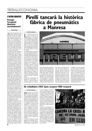 TREBALL-ECONOMIA
L’ALTRA REALITAT
Protegir
                                              Pirelli tancarà la històrica
l'ocupació!
Abaratint                                       fàbrica de pneumàtics
acomiadament?
          Pepe Berlanga
                                                       a Manresa
                                                 Col·lectiu Catalunya

A     ls milions de desocupats no els


                                          L
      fa gràcia l’enunciat ni poden              ’amenaça que pesava da-
prendre-se'l de debò. Els represen-              munt de Pirelli des que
tants de les forces socials volen re-            l’empresa va anunciar que
soldre el problema de l'atur amb so-      no hi hauria fàbrica nova a Manre-
lucions tan incongruents com              sa es va confirmar quan la multina-
abaratir el cost de l'acomiadament.       cional va anunciar oficialment que
És igual que siguin declaracions          “abans d’acabar l’any” deixarà de
dels empresaris, les instàncies go-       produir pneumàtics a la capital del
vernamentals, l’oposició parlamen-        Bages, el que suposa implícita-
tària o els nous/vells gurús de l'eco-    ment acomiadar els aproximada-
nomia, tots desitgen que assumim          ment 580 treballadors encara que-
un alt preu en la crisi que ens toca      den, després d'haver-ne fet fora
viure i que no hem generat.               257 al gener.
La recepta no és nova i malgrat les       “La situació fortament negativa del
contínues rebaixes del preu de l'a-       sector de l’automoció, amb l’inevi-
comiadament les xifres no mentei-         table deteriorament del negoci i la
xen. No es poden atribuir a l'actual      conseqüent sobrecapacitat produc-
marc legislatiu laboral les deficièn-     tiva generada, ha forçat Pirelli a
cies del model productiu espanyol;        definir un pla de reestructuració
conseqüentment, no és un fre per a        per salvaguardar la seva competiti-
la recuperació econòmica. Per tant,       vitat per fer front a la crisi interna-
qualsevol nova reforma laboral,           cional, que ha fet necessària la fi-
com sempre generadora de retalla-         nalització de la producció de
des de drets laborals o salarials, esta   pneumàtics a Manresa”. El proper
condemnada al fracàs més absolut.         31 de desembre, en el millor dels
Per això, tot i que alguns diguin         casos, el tancament ja serà un fet.       ses de “desenvolupar projectes al-      taica serien les activitats més ma-    companyia en els seus compromi-
que la dicotomia treballador fix em-      Això sí, els treballadors sortiran de     ternatius” de negoci que haurien de     dures per poder compensar la           sos sobre el futur de Pirelli com
pleat temporal és la causa principal,     Pirelli amb les mateixes condi-           garantir la presència de la marca al    marxa de l’activitat del sector del    perquè la confiança sigui ara cega.
que cal acabar amb la dualitat in-        cions pactades per a l’anterior ex-       territori, tal com el president de la   pneumàtic. Però, tot i que des del     A més, les noves activitats propo-
demnitzadora per millorar els des-        pedient de regulació d’ocupació:          multinacional, Marco Tronchetti,        departament d’Innovació es con-        sades per la multinacional no ga-
equilibris que es produeixen en           55 dies per anys treballat i prejubi-     es va comprometre a fer amb el          firma que fa temps que s’està tre-     rantirien més d’un centenar de
aquests últims, estan mentint. No         lacions a partir dels 57 anys, entre      president de la Generalitat, José       ballant amb la companyia en la im-     llocs de treball, segons l’empresa.
oblidem que aquest esdeveniment           d’altres.                                 Montilla, el mes de juliol passat.      plantació d’aquestes noves àrees       Amb l'anunci del tancament de la
és el resultat d'un model on preval       D'acord amb les informacions pu-          Un centre logístic per a la distribu-   de treball, no hi ha massa actors de   producció dels pneumàtics s’escriu
l'ocupació de baixa qualificació, on      blicades per Carles Blaya al              ció de pneumàtics i el desenvolu-       la història que les tingui totes que   la necrològica de la històrica planta
la temporalitat campa sense restric-      “Regió 7”, el futur de la planta és       pament d’una patent propietat de la     això acabi essent així. Hi ha hagut    manresana de Pirelli que va entrar
cions i on la majoria de les contrac-     ple d’interrogants tot i les prome-       companyia sobre energia fotovol-        massa incompliments per part de la     en funcionament el 1924.
tacions es realitzen en frau de llei.
L’acomiadament només és un pro-
blema de costos, de disposar de
prou diners per indemnitzar en la         Els treballadors d'ACC Spain accepten l'ERO temporal
quantia legalment establerta. Ningú
se sorprèn que davant una raó                    Col·lectiu Catalunya               rà tota la plantilla un total de 63
nímia, insubstancial en el motiu,                                                   dies, que es distribuiran en set dies
optin per reconèixer la seva impro-
cedència i posin a disposició la in-
demnització corresponent. Qualse-
                                          D     esprés d’uns anys de retalla-
                                                des salarials contínues, ACC
                                          Spain -el grup inversor propietari
                                                                                    al mes durant tot el 2009. A nivell
                                                                                    econòmic, l’empresa abonarà com
                                                                                    a complement a l’atur 1’30 euros
vol cosa abans que mantenir el lloc       d'Unitat Hermètica de Sabadell- va        per dia no treballat, les pagues ex-
de treball. Per això, és pot dir que      anunciar al febrer l’aplicació d’un       traordinàries no seran modificades,
l'acomiadament ja és lliure.              ERO en el marc del contenciós que         no canvien les condicions de les
Que cadascú accepti les seves res-        manté amb els treballadors per un         vacances i l’empresa avançarà 300
ponsabilitats. La solució per resol-      nou sistema de primes. En respos-         euros el primer mes d’afectació del
dre la crisi econòmica no passa per       ta, la plantilla va iniciar una vaga      treballador pel temps de demora
reformar “el mercat de treball”; és a     indefinida i va concentrar-se da-         que hi ha fins a cobrar la prestació
dir, empitjorar les condicions socio-     vant la seu per evitar que els ca-        de l’atur.
laborals dels treballadors. És im-        mions s’enduguessin el producte            A més, hi ha el compromís de no
prescindible un model productiu di-       acabat. L'empresa, per la seva            contractar personal eventual si no
ferent, que tingui en compte que els      banda, va tancar les portes de la fà-     és per cobrir baixes de treballadors
recursos no són il·limitats, que pro-     brica i el personal no va poder ac-       de la factoria, una compensació
duir només per mantenir el consum         cedir als seu llocs de treball. Es van    econòmica més important pels tre-
és insostenible, que les retallades       sentir veus sobre la possibilitat de      balladors que causin baixa durant
salarials no contribuiran a superar       socialitzar la planta o que l’admi-       el temps que duri l’ERO, i a més,
la crisi, que l'estabilitat en l'ocupa-   nistració es posés al capdavant de        es tindrà en compte la seva situació
ció és un dret inalienable del ser        la fàbrica.                               familiar. Tot plegat, unes garanties
humà, que ens trobem en un bon            La direcció, finalment, ha recollit       que els treballadors han vist amb
moment per qüestionar el model            algunes de les demandes dels tre-         bons ulls i que representen la fi
econòmic i que no hem de desapro-         balladors. Tal i com ha informat          d’un conflicte que s’allarga des de
fitar l'ocasió per a donar-li la volta.   Ràdio Sabadell, l’expedient afecta-       fa més d’un mes.
 8                                                                                                                                                                           Catalunya. Abril-maig 2009
 
