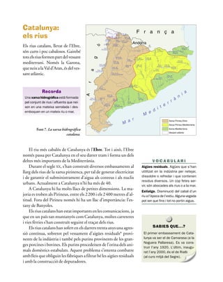 Catalunya:




                                                                                    la G
                                                                                               ar
                                                                                     o na Emb. de
                                                                                              Borén
                                                                                                      Emb. de
                                                                                                        Graus
                                                                                                                                                          F r a n ç a
els rius                                                                         Llacs Val
                                                                                   d’Aran Emb. de
                                                                              Emb. de
                                                                            Cavallers
                                                                                            Sallente
                                                                                              Llacs
                                                                                                           Emb. de
                                                                                                           Tavascan
                                                                                                       Emb. de
                                                                                              d’Espot Torrassa la
                                                                              Emb.                                                                 Andorra
Els rius catalans, llevat de l’Ebre,                                       de Llesp      Llacs de




                                                        ó




                                                                                                                              a
                                                                                         Cabdella




                                                                                                                         re s
                                                                                                                                                                                                                                                                                               Emb. de




                                                                                                                          la
                                                                          Emb.




                                                                                                                      Pa l
                                                                      d’Escales                                                                                                                                                               Emb.                                       la     Portbou
són curts i poc cabalosos. Gairebé




                                                                                                                                                                                                                              e l Frese r
                                                                                                                                                       e l S e gre                                                                            de Núria                                      Mu g




                                                                                                                   ra
                                                                                                                                                                                                                                                                            Emb. de




                                                                                           na
                                                                                                                                                                                                                                                                                                 a




                                                                                                                 gue
                                                                                                                                                                                                                                                                            Boadella




                                                                                       o rç a




                                                                                                            No
                                                                                                            la
tots els rius formen part del vessant                                                                                                                                                                                                                                     e l Flu v ià




                                                                                    a Riba g
                                                                                                          Emb. de




                                                g
                                                                                                                                                    Emb. de la                                          Emb. de




                                                                                                                                                                                                                                            el Te
                                                                                                          St. Antoni
                                                                                                                                        Emb.     Llosa del Cavall                                       la Baells
                                                                                                                                        d’Oliana                                                                                                                                      Emb de
mediterrani. Només la Garona,                                                                          Emb. de




                                                                                                                                                                                                                                                  r
                                                                                      er
                                                                                                                                                                                                                                                                                     Colomers      el T
                                                                                                       Terradets




                                                                                                                                                                                  e l Llo b r e g a t
                                                                                                                                                                                                                                                                                                       er




                                                                                 Nogu
                                                                  Emb. de                                                                                 Emb. de                                                                             Emb              Emb de
                                                                  Canelles                                                            Emb. de
                                                                                                                                                          St. Ponç                                                                          de Sau            Susqueda
que neix a la Val d’Aran, és del ves-                                        l
                                                                                                    Emb. de                           Rialb                                                                                                                               Emb de




                                                                           a
                                                                                                    Camarasa                                                                                                                                                              Pasteral
                                                                                                                                                                                                                            Emb




                                           a
                                                        Emb. de                                                                                                                                                          de Seva




                                                                                                                                                                        el C
                                                      Santa Anna
sant atlàntic.                                                                                      Emb. de St.




                                                                                                                                                                         a rd
                                                                                                    Llorenç de Montgai
                                                                                                                                                                                                                                                                 Emb. de




                                                                                                                                                                               ene
                                                                                                                                                                                                                                    Emb                          Sta. Fe




                                                                                                                                                                                r
                                                                                                                                                                                                                          de Vallforners                                  dera
                                                                                                                                                                                                                                                                      To r
                                                                                                                                                                                                                                                                 la




                                                                                    e
                                           r


                                                                                  gr
                                                                            Se




                                                                                                                                                                                                                                                          s
                                                                                                                                                                                                                                                        sò
                                                                           el




                                                                                                                                                                                                                                                      Be
                                                                                                                                             Emb. de St.
                                                                                                                                            Martí de Tous




                                                                                                                                                                                                                                                  el
                                                                   Emb.




                                                                                                                                                                        l’A
                                                                   d’Utxesa




                                                                                                                                                                           no
                                                                                                                                                                                                                                                                                               i a




                                                                                                                                                                             ia
             Recorda




                                                                                                                                                                                                            e l Llo
                                                                                                                                                            e l F oix
                                           A
                                                                                       Emb. de                                                                                                                    re




                                                                                                                                                                                                               b
                                                                                                                                                                                                                                                                                         n




                                                                                                                                         el Gaià
                                                                                       Margalef                                                                                                                        ga t
 Una xarxa hidrogràfica està formada        Emb. de                Emb. de                                                                                        Emb
                                                                                                                                                                                                                                                                      à



                                                                                                                       el
                                           Riba-Roja               Flix                              Emb. de                                                      de Foix

                                                                                                                                                                                                                                                                  r r



                                                                                                                         Fra
                                                                                                     Siurana
 pel conjunt de rius i afluents que nei-                                                                                                 Emb.




                                                                                                                            n co lí
                                                                                                                                         del Catllar
                                                                           Emb. de
                                                                           Guiamets                     Emb. de
                                                                                                                                                                                                                                                  e
 xen en una mateixa serralada i des-                                                                                                                                                                                                          i t
                                                                                                        Riudecanyes



                                                                                                                                                                                                             e d
                                                                       e
                                                                     br
 emboquen en un mateix riu o mar.                                 l’E

                                                                                                                                                                                M
                                                                                                                                         a r                                                                                                                          Xarxa Pirineu-Ebre
                                                                                                                               M                                                                                                                                      Xarxa Pirineu-Mediterrània

         Font 7. La xarxa hidrogràfica           la
                                                      Sèn
                                                                                                                                                                                                                                                                      Xarxa Mediterrània
                                                          i   a                                                                                                                                                                                                       Vessant atlàntic
                             catalana.



    El riu més cabalós de Catalunya és l’Ebre. Tot i això, l’Ebre
només passa per Catalunya en el seu darrer tram i forma un dels
deltes més importants de la Mediterrània.                                                                                                                                                                               VOCABULARI
    Durant el segle XX, s’han construït diversos embassaments al                                                                                                           Aigües residuals. Aigües que s’han
llarg dels rius de la xarxa pirinenca, per tal de generar electricitat                                                                                                     utilitzat en la indústria per netejar,
i de garantir el subministrament d’aigua als conreus i als nuclis                                                                                                          dissoldre o refredar i que contenen
                                                                                                                                                                           residus diversos. Un cop fetes ser-
urbans. Actualment a Catalunya n’hi ha més de 40.                                                                                                                          vir, són abocades als rius o a la mar.
    A Catalunya hi ha molts llacs de petites dimensions. La ma-
                                                                                                                                                                           Estiatge. Disminució del cabal d’un
joria es troben als Pirineus, entre els 2 200 i els 2 400 metres d’al-                                                                                                     riu a l’època de l’estiu. Alguna vegada
titud. Fora del Pirineu només hi ha un llac d’importància: l’es-                                                                                                           pot ser que fins i tot no portin aigua.
tany de Banyoles.
    Els rius catalans han estat importants en les comunicacions, ja
que en un país tan muntanyós com Catalunya, moltes carreteres
i vies fèrries s’han construït seguint el traçat dels rius.
    Els rius catalans han sofert en els darrers trenta anys una agres-                                                                                                                                                  SABIES QUE…?
sió contínua, sobretot pel vessament d’aigües residuals* provi-                                                                                                                  El primer embassament de Cata-
nents de la indústria i també pels purins provinents de les gran-                                                                                                                lunya va ser el de Camarasa (a la
                                                                                                                                                                                 Noguera Pallaresa). Es va cons-
ges porcines i bovines. Els purins procedeixen de l’orina dels ani-
                                                                                                                                                                                 truir l’any 1920. L’últim, inaugu-
mals domèstics estabulats. Aquest problema s’intenta combatre                                                                                                                    rat l’any 2000, és el de Rialb
amb lleis que obliguin les fàbriques a filtrar bé les aigües residuals                                                                                                           (al curs mitjà del Segre).
i amb la construcció de depuradores.
 