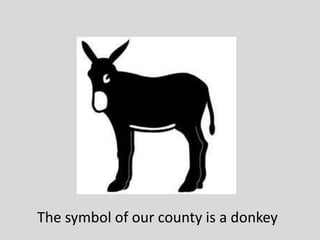 The symbol of our county is a donkey
 
