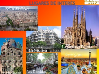 BARCELONA 
La Sagrada Familia 
La Pedrera 
Las Ramblas 
Casa Batlló 
Parc Güell 
 