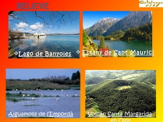 Lago de Banyoles  Estany de Sant Maurici 
Aiguamolls de l’Empordà Volcán Santa Margarida 
en Olot 
 