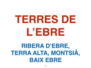 TERRES DE
L’EBRE
RIBERA D’EBRE,
TERRA ALTA, MONTSIÀ,
BAIX EBRE
6
 