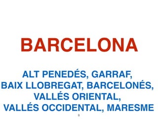 BARCELONA
ALT PENEDÉS, GARRAF,
BAIX LLOBREGAT, BARCELONÉS,
VALLÉS ORIENTAL,
VALLÉS OCCIDENTAL, MARESME
8
 