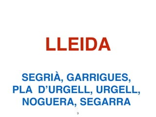 LLEIDA
SEGRIÀ, GARRIGUES,
PLA D’URGELL, URGELL,
NOGUERA, SEGARRA
9
 