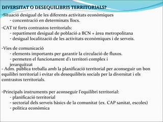 DIVERSITAT O DESEQUILIBRIS TERRITORIALS? <ul><li>Situació desigual de les diferents activitats econòmiques </li></ul><ul><...