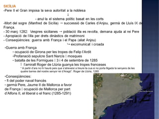 -Guerra amb França
    - ocupació de Girona per les tropes de Felip l’Ardit
    -Profanació sepulcre Sant Narcís  mosques
    - batalla de les Formigues  3 i 4 de setembre de 1285
          l’amirall Roger de Llúria guanya les tropes franceses
          “ A partir d’ara no hi haurà peix que s’atreveixi a treure la cua si no porta lligada la senyera de les
          quatre barres del nostre senyor rei d’Aragó”. Roger de Llúria, 1285
-Conseqüències:
- fi del poder naval francès
- germà Pere, Jaume II de Mallorca a favor
de França  ocupació de Mallorca per part
d’Alfons II, el liberal o el franc (1285-1291)
 