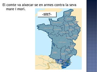 El comte va aixecar-se en armes contra la seva
   mare i morí.
 