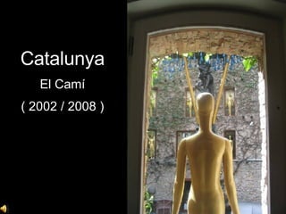Catalunya El Camí ( 2002 / 2008 ) 