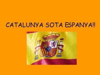 CATALUNYA SOTA ESPANYA!! 