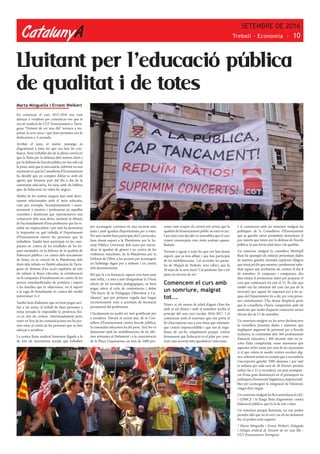 CatalunyA
SETEMBRE DE 2016
Treball · Economia - 10
Lluitant per l’educació pública
de qualitat i de totes
Marta Minguella i Ernest Weikert
En començar el curs 2015-2016 ens vam
adreçar a vosaltres per comunicar-vos que la
secció sindical de CGT Ensenyament a Tarra-
gona “Deixem de ser una illa” tornava a im-
pulsar la seva tasca i que dues persones ens hi
dedicaríem a ½ jornada.
Arribat el juny, el nostre missatge és
d’agraïment a totes les que ens heu fet con-
fiança. Hem treballat des de la plena convicció
que la lluita per la defensa dels nostres drets i
per la defensa de l’escola pública no tan sols val
la pena, sinó que és necessària, sobretot en uns
moments en què la Conselleria d’Ensenyament
ha decidit que en comptes d’aliar-se amb els
agents que formem part del dia a dia de la
comunitat educativa, ho faria amb els lobbies
que, de l’educació, en volen fer negoci.
Moltes de les nostres tasques han estat direc-
tament relacionades amb el món educatiu,
com per exemple, l’acompanyament i asses-
sorament a mestres i professorat en aquelles
consultes i denúncies que representaven una
vulneració dels seus drets, incloent la difusió
de l’acomiadament d’una professora que ha re-
sultat ser improcedent i per tant ha demostrat
la impunitat en què treballa el Departament
d’Ensenyament envers les persones que hi
treballem. També hem participat en les cam-
panyes en contra de les retallades de les be-
ques menjador, en la defensa de la qualitat de
l’educació pública i en contra dels tancaments
de línies, en la creació de la Plataforma dels
drets dels infants en l’àmbit educatiu de Tarra-
gona en defensa d’un accés equitatiu de tots
els infants al lleure educatiu, la col·laboració
en la campanya d’insubmissió en contra de les
proves estandarditzades de primària i suport
a les famílies que hi objectaven, en el suport
a la vaga de l’estudiantat en contra del model
universitari 3+2.
També hem d’admetre que no hem pogut arri-
bar a tot arreu, el treball de dues persones a
mitja jornada fa impossible la presència físi-
ca en tots els centres. Afortunadament però,
viure en l’era de les comunicacions ens ha per-
mès estar al costat de les persones que us heu
adreçat a nosaltres.
La nostra lluita sindical l’entenem lligada a la
de tots els moviments socials que treballen
per aconseguir conviure en una societat més
justa i amb igualtat d’oportunitats per a totes.
Per això també hem participat del Correscales,
hem donat suport a la Plataforma per la Sa-
nitat Pública Universal, dels actes per reivin-
dicar la igualtat de gènere i en contra de les
violències masclistes, de la Plataforma per la
Defensa de l’Ebre, a les accions per aconseguir
un habitatge digne per a tothom i en contra
dels desnonaments.
Pel que fa a la formació, aquest curs hem anat
més enllà, i a més a més d’organitzar la VIena
edició de les jornades pedagògiques, us hem
pogut oferir el cicle de conferències i debat
“Els Inicis de la Pedagogia Llibertària a Ca-
talunya”, que per primera vegada han tingut
reconeixement com a activitats de formació
permanent del professorat.
I l’acabament no podia ser més gratificant per
a nosaltres. Davant el recent atac de la Con-
sellera d’Ensenyament contra l’escola pública,
la comunitat educativa ha dit prou. Així ho va
demostrar amb les mobilitzacions de les últi-
mes setmanes al Parlament i a la concentració
de la Plaça Urquinaona, on més de 1000 per-
sones vam ocupar els carrers per avisar que la
qualitat de l’ensenyament públic no està en joc.
I per això vam decidir en assemblea que el curs
vinent començaria com s’està acabant aquest,
lluitant.
Tornem a agrair a totes les que ens heu donat
suport, que us heu afiliat, i que heu participat
de les mobilitzacions. Cal recordar les parau-
les de Miquel de Pedrolo, avui (ahir), que fa
26 anys de la seva mort ’Cal protestar fins i tot
quan no serveix de res’.
Comencem el curs amb
un somriure, malgrat
tot...
Doncs sí, els mesos de juliol d’agost s’han fos
amb el sol d’estiu i amb el setembre arriba el
principi del nou curs escolar 2016-2017. I el
comencem amb el somriure que ens porta el
fet d’incorporar-nos a una feina que estimem,
que creiem imprescindible i que ens fa orgu-
lloses de ser-hi, simplement perquè creiem
fermament que l’educació és el pilar per cons-
truir una societat més igualitària i més justa.
I el comencem amb un somriure malgrat les
polítiques de la Conselleria d’Ensenyament
que ja gairebé sense preàmbuls demostren el
poc interès que tenen per la defensa de l’escola
pública, la que havia estat laica i de qualitat.
Un somriure malgrat la consellera Meritxell
Ruiz ha aparegut als mitjans presentant dades
de manera gairebé triomfal explicant l’alegria
que tenia pel fet que mestres i professorat subs-
titut aquest any arribarien als centres el dia 8
de setembre. Sí companys i companyes, dos
dies tindrà el professorat interí per preparar el
curs que començarà tot just el 12. És clar que
també ens ha informat del cost (no pas de la
inversió) que aquest fet suposarà per a les ar-
ques del Departament (és a dir, per a les perso-
nes contribuents). S’ha deixat d’explicar però,
que la conselleria s’havia compromès amb els
sindicats que molts d’aquests contractes serien
efectiu des de l’1 de setembre.
Un somriure malgrat en les seves declaracions
la consellera presenta dades i números que
impliquen augment de personal per a l’escola
inclusiva, la continuïtat dels 360 professionals
d’atenció educativa i 400 docents més en es-
coles d’alta complexitat, sense anomenar que
aquestes xifres estan per sota de les necessitats
si el que volem és assolir centres escolars dig-
nes, sobretot tenint en compte que a secundària
s’incorporen gairebé 7000 alumnes i per tant
la mitjana per aula serà de 28 (havien promès
reduir-ho a 23 si recordeu), tot això acompan-
yat d’una gran disminució en el pressupost en
polítiques d’immersió lingüística, imprescindi-
bles per aconseguir la integració de l’alumnat,
vingui d’on vingui.
Un somriure malgrat les lleis antieducació LEC
i LOMCE i la llarga llista d’agressions contra
l’educació pública, que és la de tots i totes.
Un somriure perquè lluitarem, no ens poden
prendre allò que no és seu i no els ho deixarem
fer, en poden estar segures!
* Marta Minguella i Ernest Weikert, Delegada
i Delegat sindical de Deixem de ser una Illa -
CGT Ensenyament Tarragona
 