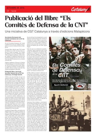 CatalunyA
SETEMBRE DE 2016
23 - Social
Secretariat Permanent del
Comitè Confederal de la CGT de
Catalunya
Des del Secretariat Permanent del Comitè
Confederal de la CGT de Catalunya s’ha im-
pulsat la creació de l’editorial Edicions Mala-
pècora.
El primer llibrer editat ha sigut “Els Comitès
de Defensa de la CNT”. Es tracta d’una tra-
ducció al català de l’original, “Los Comités
de Defensa de la CNT en Barcelona (1933-
1938)”, de l’Agustín Guillamón, i editat al 2011
per Aldarull. La publicació forma part de la
commemoració que des de la CGT de Cata-
lunya fem del 80è anniversari de la revolució
social del 1936.
L’Agustín Guillamón és llicenciat en Història
Contemporània per la Universitat de Barcelo-
na, i des de 1993 director de la revista “Balan-
ce. Cuadernos de historia”. És autor de diver-
sos llibres sobre la revolució social del 1936,
centrats principalment a Barcelona.
Pròleg del llibre, escrit pel
Secretari General de la CGT de
Catalunya, Ermengol Gassiot
“L’oblit és una arma del Poder. De qui té la
capacitat d’escriure la història. De dictar-la,
des de les institucions, les editorials i els mi-
tjans de difusió massiva. És, l’oblit, una arma
tant poderosa que té el poder d’imposar-nos
una versió de com és la realitat, de com hem
arribat al moment actual i de quina ha sigut la
nostra participació en el procés. I això afec-
ta tant a la història gran com a la, per dir-ne
d’alguna manera, la nostra més particular.
Quantes vegades hem sentit explicar el segle
XIX a partir dels canvis tècnics a la indústria
i de les disputes entre liberals i conservadors
mentre es passa de puntetes sobre les revol-
tes, cremes de convents, sublevacions o la
construcció d’espais i associacionismes d’arrel
popular? De manera una mica similar, alguna
vegada també hem sentit afirmacions com “els
(i les) anarcosindicalistesmmai hem emprat la
violència”. Tot plegat té a veure amb la impo-
sició d’identitats col•lectives, tant al conjunt
de la població com a espais que ens reclamem
hereus d’organitzacions de combat de la classe
treballadora de fa unes dècades.
La publicació d’aquest llibre, una traducció de
l’original titulat “Los Comités de Defensa de
la CNT en Barcelona (1933-1938)” de l’Agustí
Guillamon editat originàriament per Aldarull
el 2011, pretén lluitar contra aquest oblit im-
posat. Ens obre la mirada cap a aspectes poc
tractats del moviment llibertari i, concreta-
ment, anarcosindicalista construït al voltant
de la CNT i de la FAI a la dècada dels 1930’s
del segle passat. Fuig de tabús actuals, massa
sovint imposats per nosaltres mateixos, i parla
de la violència. Una violència entesa com un
mitjà per enderrocar el poder de l’estat i del
capital i defensar la construcció de la revolu-
ció, i no com una fi en si mateixa. El llibre ens
introdueix als debats, dubtes, crítiques i recti-
Publicació del llibre “Els
Comitès de Defensa de la CNT”
ficacions dels qui van protagonitzar la creació
d’aquesta eina del moviment obrer. Pensant en
el present, ens incita a debats en certa mesu-
ra prohibits actualment. Una prohibició que
comença per la nostra pròpia resistència a
pensar en els termes dels i les que van prota-
gonitzar les històries que ens recull i exposa
l’Agustí.
Lluny de caure en un fetitxisme de pistoles i
“naranjeros”, aquest estudi posa sobre la taula
el paper de l’organització, un element indis-
pensable per a superar les limitacions dels
esclats espontanis i preparar, si cal cuinada a
foc lent, una gran força popular capaç de fer
la revolució. Ens ho mostra en il•lustrar tant
els debats entre les diferents organitzacions de
combat de l’anarcosindicalisme com les anàli-
sis crítiques de l’onada revolucionària de prin-
cipis del 1933. Els fracassos i les discussions,
no obstant, no van actuar com un factor de
desmobilització sinó que, per contra, van per-
metre preparar el teixit organitzatiu que els
dies 19 i 20 de juliol van derrotar militarment
el feixisme a Barcelona i altres poblacions ca-
talanes i van iniciar la revolució social.
El llibre també ens mostra la destrucció de
l’experiència revolucionària i com aquesta no
va venir del triomf de l’exèrcit feixista, com a
mínim en una primera instància. La distinció
entre les lluites reformistes i revolucionàries
és de cabdal importància, com estem veient
també avui en dia. En un enfrontament
sense pacte possible, com el que dissenya-
va l’organització anarcosindicalista els anys
1930’s entre les i els treballadors i la burgesia,
les opcions de reforma havien d’acabar traint
la lluita popular. La progressiva consolidació
del poder de la Generalitat a finals del 1936
i inicis del 1937, amb la participació fins i tot
de destacats dirigents de la CNT va facilitar
aquest procés. Les contradiccions que ales-
hores van patir l’anarcosindicalisme i la res-
ta d’organitzacions revolucionàries són una
bona mostra de les complexitats de deter-
minats moviments històrics i la dificultat de
prendre decisions sobre la marxa.
L’aniversari d’una revolució i, concretament,
de la Revolució de juliol del 1936, és una bona
excusa per editar un llibre que combat l’oblit,
les històries tergiversades i els prejudicis. Vo-
lem girar el cap i, de manera breu, centrar la
mirada en un seguit de fets de fa 80 anys i en
les dones i homes que els van protagonitzar.
Conèixer les seves accions però, sobretot, en-
tendre-les en el context en que les van dur a
terme. I un cop feta aquesta retrospectiva, tor-
narem a girar la mirada per fixar-la endavant.
Tenim un present per combatre i un futur per
construir. Dels i les que ens van precedir, ara
fa 80 anys, envegem especialment el conven-
ciment que tenien que farien la revolució i
la seva capacitat per treballar, en base a fets
concrets, per preparar-la. Potser aquesta és
la principal lliçó del llibre. L’aprenem i ens hi
posem. Perquè, un cop eliminat l’oblit, no vo-
lem viure només de records i d’enveges. Avui,
com ahir, és hora de posar les nostres mans a
construir les eines per fer la revolució social.”
Una iniciativa de CGT Catalunya a través d’edicions Malapècora
 