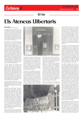 CatalunyA
SETEMBRE DE 2016
Dinamita de cervell - 28
Els Ateneus Llibertaris
Ferran Aisa
La reorganització de la CNT fou l’eix verte-
brador dels col·lectius llibertaris de barri, que
es van dedicar a constituir els antics ateneus
llibertaris. Aquest primers temps de la Tran-
sició seran els anys d’or dels ateneus lliberta-
ris a Barcelona i a les poblacions de la seva
rodalia. Molts d’aquests col·lectius havien ac-
tuat dins de les associacions de veïns, alesho-
res controlades majoritàriament pels grups
marxistes (PSUC-PTE-LCR, etc.).
Joan Zambrana, a La alternativa libertaria,
ho confirma: “La duda que se planteaban
muchos de ellos era si sería mejor, en un
entorno de mayor facilidad para crear aso-
ciacionismo popular, seguir actuando en las
AAVV o crear otro tipo de organizaciones
vecinales más acordes con la filosofia de par-
ticipación y autogestión. Las decisions al res-
pecto fueron diverses debido a múltiples cau-
sas. En unos casos se optó por seguir en las
AAVV en función del grado de apertura que
éstas tuvieran en el barrio y de su caràcter au-
togestionario. En otras, al ver que era imposi-
ble desarrollar un Trabajo abierto, puesto que
estaban controlades y mediatizadas por gru-
pos políticos diversos, se optó por la creación
de Ateneos Libertarios o Colectivos que asu-
mieran la filosofia de apertura democràtica
que los había identificado siempre.”
Un altre aspecte del creixement dels
col·lectius llibertaris serà la moda entre
la gent jove de tot el que fa referència a la
imatge llibertària, això farà que molts joves
s’afiliïn a la CNT o s’apuntin a col·lectius de
barri. Barcelona comptarà aviat amb una im-
portant xarxa de centres d’aquest tipus amb
local llogat. Els ateneus llibertaris de Sant
Andreu, Sants, Poble Sec, Clot, Gràcia, El
Poblet, la Verneda, Gòtic-Casc Antic, Xino-
Sant Antoni eren alguns dels exemples prin-
cipals. Aquests ateneus neixen marcats per
la contracultura dels anys setanta que viurà
durant la Transició la seva esplendor.
Els ateneus llibertaris també tenen els seus
propis mitjans de comunicació on, a més dels
problemes puntuals del barri, hi ha lloc per
la problemàtica del moment i per la qüestió
ideològica.
A Barcelona es publica Ítaca, El Surtidor,
El Patinet, Ateneo, El Poblet, Akefalos...A
l’editorial d’Itaca (Vendemiari 1977), porta-
veu de l’Ateneu Llibertari de Sant Andreu,
es fa història: “L’inicial nucli, reduït, gairebé
clandestí, s’anà obrint i anà creixent. Noves
incorporacions d’excel·lents companys fe-
ren d’aquell nucli petit un nucli més gran. El
Col·lectiu anava prenent forma i consistència
en la lluita, en la discussió, en el treball in-
tern i extern. El Col·lectiu tenia clar que la
seva feina més immediata era el lligam amb
el barri i l’inseriment en la lluita del barri.
(...) I el Col·lectiu topà amb els “polítics” de
l’associació de veïns. (...) El Col·lectiu, ales-
hores, començà a acaronar una nova idea: es
proposà treballar per a poder fer un ateneu
llibertari a Sant Andreu.”
Aquesta sortida de persones amb idees lliber-
tàries de les associacions de veïns per formar
els ateneus fou habitual en aquells moments.
El far
Un tal Joan firmava l’escrit “Los ateneos, una
alternativa a la alineación urbana”, Bicicleta
(núm. 3, gener de 1978): “La misma estruc-
tura antiautoritaria y sin jerarquización del
Colectivo de barrio ha sido trasladada de una
manera natural al ateneu. Los vecinos (muy
pocos en realidad) que se han añadido al
proceso han sido compañeros de otros gru-
pos libertarios, antiguos militantes animados
a participar en la reconstrucción de una obra
que el Poder intento eliminar.”
Una altra de les circumstàncies que va per-
metre la ràpida aparició dels ateneus lliberta-
ris va ser el retorn a l’escena social de la CNT,
però l’expansió dels ateneus es va fer al mar-
ge de la Confederació, a la que l’unien llaços
d’afinitat i de simpatia, doncs la majoria de
membres dels ateneus eren afiliats i molts
d’ells militants dels sindicats de la CNT. El
ateneus llibertaris van llançar diverses ini-
ciatives, com formar una Taula Antinuclear
i Ecologista a l’Ateneu de Gràcia i la majoria
dels ateneus van crear espais culturals i so-
cials però també de lleure (festes, excursio-
nisme, esport, etc). L’Ateneu Llibertari Sant
Antoni-Xino va realitzar una gran tasca edu-
cativa amb els infants del Raval.
També es va potenciar una coordinadora
d’ateneus de la comarca del Barcelonès on
ja destacaven ateneus com el de Bellvitge-
Gornal i el de Santa Coloma de Gramenet.
La Coordinadora d’Ateneus Llibertaris va
col·laborar en el suport solidari i a lluites con-
cretes com la vaga de Vitoria, Roca, Miche-
lín, Bimbo, benzineres o a favor de l’amnistia
total i recolzament de la lluita dels presos de
la COPEL. Els ateneus participaren en cam-
panyes contra la OTAN, contra el militaris-
me i a favor dels objectors de consciència, i
foren part activa en les grans mobilitzacions
de la CNT, com el míting de Montjuïc o les
Jornades Llibertàries Internacionals.
Mario Vila, redactor de la Soli (núm. 20,
juny de 1978), entrevistava a membres dels
ateneus llibertaris: “No queremos recuperar
el barrio como forma sinó como comuni-
dad, una comunidad donde las personas se
relacionen pese a los condicionamientos de
un medio alienante y deshumanizado inten-
tando en todo momento que esas relaciones
sean lo más libertarisas posibles. (...) Lo im-
portante no es el cliché ideológico sinó el res-
peto autogestionario del ateneo. Un ateneo
que no admita a sus miembros por criterios
de ideologia sería un ateneo libertario para
libertarios, con lo cual no solo dejaría de
ser un ateneo, sinó que además perdería su
condición de caràcter libertario, abierto por
definición.”
En un opuscle de l’Ateneu de Santa Coloma
es definia que era un ateneu llibertari: “Es
una entidad cultural con caràcter propio,
completamente autònoma de cualquier ente
político u organización social. Rechaza por
principio todo comportamiento autoritario,
venga de donde venga. Cree en la libertad
natural del Hombre.” El paper dels ateneus
llibertaris ja era tema de discussió en el ma-
teix 1977, publicacions com Ajoblanco, Bici-
cleta, Solidaridad Obrera i altres publicacions
obriren debats a les seves pàgines. La falta de
tradició ateneística en els darrers quaranta
anys feia possible aquests debats, calia saber
d’in venien els ateneus i on volien anar.
Els periòdics llibertaris eren els més crí-
tics amb la funcionalitat dels nous ateneus,
doncs en alguns casos havia el perill que, sota
l’etiqueta de llibertari o popular, esdevingues-
sin societats recreatives on es camuflessin els
fabricants d’artesania, els excursionistes, els
amantsdelbingoielsentusiastesdelporro.Els
debats no solament feien aquesta crítica sinó
que se centraven en la missió dels ateneus, els
quals havien de ser difusors de les idees auto-
gestionàries i, per tant, havien de començar
per donar exemple d’anticapitalisme. Juanjo
Fernández, Ajoblanco (núm. 24, juliol-agost
de 1977), opinava: “Los A.L., y ésta es la otra
tendència que apunta, al menos en Barce-
lona, seran órganos más para intensificar la
lucha de clases, o no seràn. Los A.L., de los
años 30 lo eran. No se las de alternativa ni de
escuela autogestionaria. Se limitaban a la crí-
tica de la Sociedad existente; o mojor dicho,
proporcionaban instrumentos para esta crí-
trica.” També l’historiador Pere Solà, a la Soli
(núm. 14, 15 de maig de 1977), comentava:
“...en los ateneos libertarios la cultura no se
desligaba de la pràctica. Era una herramienta
utilitzada para aconseguir un avance social y
político.” Aquests dos plantejaments molts si-
milars marquen el tarannà deles ateneus com
a centres motors de la cultura popular però
no com a centres passius d’esplai, sinó com a
veritables centres reivindicatius.
Els ateneus llibertaris van tenir doncs el seu
millor moment en els primers anys de la
Transició coincidint amb la irrupció en la
vida social de la CNT. La crisi confederal de
final dels setanta va ser causa suficient per
arrossegar a l’abisme a tot el moviment lli-
bertari, entre el qual hi havia els ateneus, o en
tot cas va ser el desencís i el passotisme, o la
veritable falta d’un projecte sòlid de cultura
llibertària que va acabar amb el moviment?
 