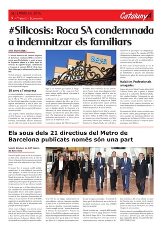 CatalunyA
SETEMBRE DE 2016
9 - Treball · Economia
Àlex Tisminetzky
La recent sentència del Tribunal Superior
de Justícia de Catalunya (TSJC) considera
provat que el treballador va morir a causa
de l’exposició laboral a la Sílice sense les
mesures de seguretat legals, condemnant
a l’empresa de sanitaris ROCA SA de Gavà
(Baix Llobregat) a indemnitzar la vídua i els
fills.
No és la primera, i segurament no serà la da-
rrera, però ROCA SA, coneguda empresa de
sanitaris del Baix Llobregat, ha estat condem-
nada a indemnitzar als familiars d’un treballa-
dor mort per culpa de la manca greu de mesu-
res de seguretat a l’empresa.
30 anys a l’empresa
El difunt treballador va prestar els seus serveis
per a l’empresa ROCA SA durant tres dècades,
des de 1963 a 1993, com a Peó, al municipi
de Gavà. Durant aquest llarg període va estar
exposat laboralment a la pols de Sílice, una
substància que es fa servir en les matèries pri-
mes per a produir diverses parts dels lavabos i
utensilis similars.
Anys després d’haver abandonat l’empresa,
al 2012, l’operari va ser declarat en situació
d’Invalidesa per patir una greu Malaltia Pro-
fessional, l’anomenada Silicosis Pulmonar,
que fins i tot li va causar la necessitat d’estar
#Silicosis: Roca SA condemnada
a indemnitzar els familiars
lligat a una màquina per respirar, la Oxige-
noteràpia durant tot el dia a casa seva. Final-
ment, aquesta malaltia laboral li va causar la
mort a l’abril de 2013.
La Silicosis és una greu Malaltia Professional
causada per inhalació de Sílice, que al res-
tar als pulmons causa dificultats per respirar
(pneumoconiosis), apareixent les seqüeles
anys o dècades després de l’exposició a la
substància, de forma semblant als afectes de
l’amiant. La Silicosis és típica dels miners,
però s’ha diagnosticat en múltiples altres
professions amb exposició a la Sílice, com en
aquest cas de l’empresa de Gavà.
La sentència judicial del TSJC, del passat 17
Secció Sindical de CGT Metro
de Barcelona
Davant la publicació a la web de transparèn-
cia dels costos salarials de metro, la CGT de
Metro vol matisar diversos aspectes per poder
valorar en la seva justa mesura el que s’ha pu-
blicat:
En primer lloc, el moment escollit mediàti-
cament per a la seva publicació, ens recorda
altres èpoques i un intent clar de que la seva
repercussió pública sigui la mínima possible.
Queda demostrat que els sous dels 21 alts di-
rectius publicats són astronòmics, si tenim en
compte que són incapaços de gestionar el Me-
tro pensant en el servei que oferim al ciutadà.
S’ha de valorar que en el llistat falten directius
que camuflats com a Responsables d’Unitat i
Responsables Tècnics dels àmbits organitza-
tius formen part de la cadena Directiva com a
Gerents de línia, Operatius, Responsables del
Taller, etc. I que amb sous de més de 80.000€,
augmenten la quantitat global en centenars de
milers d’euros, són més de 80 persones amb
gran pes directiu a l’empresa.
A més a més no figuren una sèrie de càrrecs
que eren Directors d’Àrea i que foren substi-
tuïts fa poc pels actuals i han sigut recol·locats
a llocs menors, però amb el mateix sou que
tenien, així com els famosos Adjunts a Direc-
ció que amb sous similars no apareixen enlloc.
A la CGT no ens indigna exclusivament els
sous publicats o els que continuen camuflats,
el pitjor de tot és el malbaratament econòmic
que les seves decisions li costen als ciutadans,
i com a exemple clar, els 2 milions d’euros que
el Director de Manteniment i Projectes de
Metro, Sr. Jordi Micas, es gastarà cada any per
llogar una màquina esmeriladora de carril i en
el personal extern que la farà servir. Mentre
que Metro té en propietat una màquina simi-
lar que ha sigut arraconada, i el personal de
Metro que la feia funcionar ara no ho fa i els
ha deixat pràcticament sense feina. D’AIXÒ
ENS INDIGNEM!.
Devem recordar que a excepció del Conseller
Delegat, la resta de l’equip directiu és heretat
del final de l’etapa del Sr. Trias a l’ajuntament
i l’actual equip de govern municipal manté la
mateixa estructura, cosa que, perpetua el dè-
Els sous dels 21 directius del Metro de
Barcelona publicats només són una part
de febrer, deixa constància de que anterior-
ment s’havien donat altres diagnòstics idèn-
tics a l’empresa. Aquesta realitat ha estat de-
nunciada reiteradament en els darrers anys
per la secció sindical de CGT de ROCA en
escrits interposats a la Inspecció de Treball,
reclamant que l’exposició a aquesta perillosa
substància es fes complint la normativa en
matèria de prevenció de riscos laborals.
La sentència judicial recull tota la normati-
va que hauria d’haver complert l’empresa, ja
des de les Ordres de 1940 i 1961, respecte a
les mesures per evitar l’exposició a la Sílice
(mascaretes, evitar el pols, ventilació,...), però
l’empresa va al·legar al judici un total desco-
ficit econòmic i del servei, a l’estar en mans
de Directius que no creuen en el transport
públic, només creuen en cobrir els seus ob-
jectius de reducció de treballadors per cobrar
íntegres els seus incentius.
Esperem que els responsables polítics de Me-
tro cessin a l’actual cúpula directiva i posin en
el seu lloc a persones que, amb sous raona-
bles, CREGUIN EN EL TRANSPORT PÚ-
BLIC FERROVIARI.
neixement de que tingues cap obligació pre-
ventiva en la matèria. En paraules del TSJC,
«l’empresa no ha demostrat haver complert la
normativa preventiva a la que estava obligat»,
excusant-se en que havia perdut tota la docu-
mentació amb el pas dels anys.
En Toni Casado, Secretari General de CGT de
ROCA, valora com a molt positiva la sentèn-
cia, permetent no només reconèixer els casos
de treballadors ja afectats, sinó pressionar
l’empresa per aplicar les mesures preventives
adients.
Malalties Professionals
amagades
Segons afirma en Miguel Arenas, advocat del
Col·lectiu Ronda que va portar la defensa
jurídica de la viuda i fills del difunt treballa-
dor, «moltes Malalties Professionals no són
declarades com a tals, i resten com a malal-
ties comunes, causant pensions més baixes, i
la impunitat de les empreses infractores, que
eviten indemnitzar als treballadors afectats i a
les seves famílies».
En paraules del lletrat Arenas, «en molts casos
els càncers i altres greus patologies que han
estat causades per exposicions laborals son
amagades per les Mútues i l’INSS», com en el
cas de «l’amiant, la sílice o les empreses petro-
químiques, entre d’altres».
 