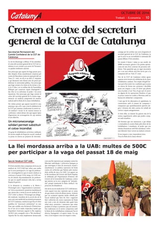 CatalunyA
OCTUBRE DE 2016
Treball · Economia - 10
Cremen el cotxe del secretari
general de la CGT de Catalunya
Secretariat Permanent del
Comitè Confederal de la CGT de
Catalunya
La nit de diumenge a dilluns 19 de setembre,
el cotxe del secretari general de la CGT de Ca-
talunya va ser cremat a un carrer de Terrassa i
va quedar totalment calcinat.
Ens preocupa que aquest fet hagi passat pocs
dies després d’una manifestació sorpresa pel
centre de Barcelona contra la repressió del cas
‘Som 27 i més’, on ell és un dels 27 imputats
a qui demanen més d’onze anys de presó per
defensar la universitat pública. Ens preocupa
que hagi cremat a la ciutat on ha tornat a viu-
re fa 15 dies i on va militar des de l’assemblea
d’okupes per construir espais d’autogestió i
des d’on es va enfrontar al poder i les seves
injustícies. Ens preocupa que hagi cremat el
cotxe del secretari general de la nostra orga-
nització, un sindicat compromès de manera
radical amb la lluita de la classe treballadora.
No volem pensar que aquest incendi és una
amenaça cap a ell o cap a tota la militància de
la CGT per intentar condicionar la nostra ac-
ció sindical i social. Si els nostres temors es
confirmen, volem deixar clar que aquest tipus
d’agressions no aconseguiran de cap manera
el seu objectiu.
Un micromecenatge
solidari permet substituir
el cotxe incendiat
Un grup de treballadores, activistes i militants
de sectors amplis de l’espectre social i sindical
va posar en marxa un projecte de microme-
cenatge per fer arribar una nova furgoneta al
secretari general de la CGT de Catalunya, ja
que la seva va ser incendiada la matinada del
passat dilluns 19 de setembre.
En només 4 hores i mitja es van assolir els
4000€ necessaris, gràcies a les petites aporta-
cions de més d’un centenar de persones soli-
dàries. Tota quantitat que no sigui necessària
per a un nou vehicle serà feta servir per a la
campanya del cas ’Som 27 i més’.
Des de la CGT de Catalunya volem agrair
aquesta nova mostra de solidaritat de la classe
treballadora catalana. Ens omple d’orgull for-
mar part d’un teixit viu i combatiu que es posa
en marxa de forma tan carinyosa i decidida
quan ens toquen a una. El teixit que planta
cara al poder a Can Vies, el que surt al carrer
en alguna de les operacions Pandora, el que
va posar contra les cordes a Movistar amb un
huracà de solidaritat i compromís.
I tant que hi ha alternativa al capitalisme, la
construirem amb el ciment de companys i
companyes que quotidianament aporten ale-
gria i fermesa des dels centres de treball als
carrers i espais autogestionats.
A totes elles, us donem les gràcies des de la
nostra organització, sabeu que podeu comp-
tar amb nosaltres.
Als feixistes que ens amenacen, a qui delata
i criminalitza la nostra lluita pels drets de les
treballadores i estudiants, al poder que ens
intenta domesticar amb lleis mordassa i refor-
mes laborals: Som i serem un malson creixent.
Si ens toquen a una, respondrem totes.
Visca la lluita de la classe obrera!
Secció Sindical CGT UAB
El 20 de setembre dues companyes de la secció
sindical de CGT-UAB han rebut una multa
per la seva participació a la vaga de professo-
rat i investigadors/es que el nostre sindicat va
convocar el passat 18 de maig a la UAB con-
tra els intents d’acomiadaments de professo-
rat que en aquell moment volia dur a terme
l’equip de govern.
A la denuncia es considera a la Marta i
l’Ermengol com a “organitzadores o promoto-
res” de la concentració i posterior manifestació
que vàrem dur a terme la secció sindical de la
CGT UAB. La Marta i l’Ermengol son delega-
des sindicals i membres de la secció des de fa
anys, així com també del secretariat permanent
de CGT Catalunya, sindicat al que l’escrit rebut
qualifica de “associació antisistema” en una
frase que sembla una declaració d’intencions.
En el text de la multa s’especifica també que
l’expedient s’instrueix seguint la llei orgànica
24/2015 més coneguda com a “llei mordassa”.
Aquesta llei ha estat àmpliament denunciada
La llei mordassa arriba a la UAB: multes de 500€
per participar a la vaga del passat 18 de maig
com una llei repressiva per atemptar contra les
llibertats individuals i col·lectives bàsiques ja
que restringeix el dret de associació, reunió i
manifestació. La política repressiva de l’estat
contra els col·lectius que lluitem pels nostres
drets arriba de nou a la UAB. I en aquest cas
la llei mordassa del Govern del Partit Popular
és utilitzada pel Departament d’Interior del
Govern de la Generalitat de Catalunya, contra
qui entrem en la seva categoria de “antisiste-
ma”, perquè mantenim la lluita sindical i les
posicions de dissidència
Des de la secció sindical de CGT UAB denun-
ciem aquest nou atac repressiu que se suma
als que estem vivint els últims mesos. Aclarim
que no acatarem aquesta multa rebuda per
l’acció sindical que hem fet, fem i seguirem
fent i advertim als cossos repressius de l’estat
així com a tots els elements dels quals hem
rebut atacs, pressions i amenaces que estan
perdent el temps si pretenen que ens aturem.
Ens reafirmem en el nostre compromís amb
la lluita de les treballadores mitjançant l’acció
directa, l’autogestió i el suport mutu. Un cop
més, si ens toquen a una ens toquen a totes.
L’ACCENT [`]
 