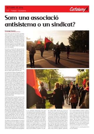 CatalunyA
OCTUBRE DE 2016
11 - Treball · Economia
Ermengol Gassiot
Fa uns dies, una nota de correus a la bústia.
Tenia un certificat. La veïna que m’havia avi-
sat (perquè em va arribar a l’antic domicili) va
aconseguir que la cartera li donés. Es tractava
d’una notificació del Departament d’Interior
de la Generalitat. Per ser més precisos, dels
Mossos d’Esquadra. A l’interior, un munt de
folis escrits. Per fer-ho curt, diré que es trac-
tava d’una notificació sanció de 500 € en apli-
cació de la Llei orgànica 4/2015, la coneguda
com a Llei mordassa.
Ja fa mesos o, més ben dit, anys que els mo-
viments socials i diversos col·lectius ens hem
oposat fermament a aquesta llei. Nosaltres, em
refereixo a la CGT, ho hem fet reiteradament
i, per sort, ni de lluny hem sigut els únics en
fer-ho. Però no he pensat aquest escrit per par-
lar d’aquesta llei ni de l’oposició necessària que
ara més que mai li hem de fer. Tampoc pen-
sava esmentar el paper dels mossos d’esquadra,
obeint com corders una norma, la Llei mor-
dassa, que el Parlament de Catalunya i el ma-
teix Govern de la Generalitat diuen, si més no
formalment, rebutjar. En realitat, aquella gent
que encara confia en la capacitat de les insti-
tucions de desobeir sense trencar cap plat, fa-
ria bé de prendre nota d’aquest fet. Però, com
deia, he vingut a parlar d’una altra cosa.
En el relat que els Mossos d’Esquadra fan dels
fet, diuen que un seguit de gent vam tallar el
trànsit i vam provocar molt kilòmetres de cues
a les autopistes al voltant de la UAB. Expliquen
que ho vam fer convocades per “l’associació
antisistema “Confederación General del Tra-
bajo” (CGT), per protestar per la precarietat
en la contractació de professors associats a la
UAB”. En realitat, i no ho expliquen, hi havia
convocat un dia de vaga. Era el 18 de maig de
2016, poc abans a les eleccions al rectorat de
la UAB. I tampoc diuen que, malgrat que les
mobilitzacions les vam promoure només la
CGT amb diversos col·lectius de precàries de
la UAB, van servir per aturar una bona part de
les mesures que l’equip de govern de la UAB
pensava tirar endavant. Però tampoc és el meu
objectiu parlar d’això.
M’interessa remarcar el terme que fa servir la
policia d’associació antisistema. Com res del
que fa la policia, sigui catalana o espanyola, no
és gens innocent. En qualificar la CGT com a
organització antisistema la policia pretén ne-
gar-nos la nostra condició de sindicat. Suposo
que, per una banda, perseguien justificar que
la multa no la imposaven a vaguistes que infor-
maven d’una vaga, sinó a un grup d’agitadors
que pertorbaven l’espai públic. De fet, com diu
la mateixa llei, suposadament actuàvem con-
tra la “seguretat ciutadana”. D’aquesta manera,
la sanció, la repressió, pot passar més impu-
nement desapercebuda. Encara ara reprimir
sindicalistes està més mal vist per una part
important de la població que reprimir a mo-
viments socials, especialment els “antisistema”.
No obstant, el més preocupant no és que en
relació els fets del 18 de maig no ens tractin
d’aquesta manera, com a “associació antisiste-
ma”. El greu és que en aquest escrit sembla que
per a la policia de la Generalitat de Catalunya
només es puguin qualificar com a sindicats a
CCOO i UGT. Al bipartit sindical que gaudeix
Som una associació
antisistema o un sindicat?
de les prebendes institucionals. Que pacta
reiteradament la pau social amb les organitza-
cions de la patronal i amb els governs de torn.
La resta, pel que sembla, estem destinades a
quedar-ne fora. En aquest aspecte, veiem com
el llenguatge de molts mitjans de comunica-
ció, que assimila “els sindicats” a les organit-
zacions que acabo d’esmentar, arriba també a
l’àmbit policial i condiciona la instrucció de
sancions de centenars d’euros. I, si per una
banda ja ens agrada quedar fora de l’àmbit
associat a CCOO i UGT, crec fermament que
veient les pràctiques respectives el terme “sin-
dicat” se’ns ha d’aplicar a nosaltres i no a ells.
Per acabar, també vull dir que en part els
mossos tenen un punt de raó. Obvien que la
CGT som un sindicat (un oblit gens innocent,
com he dit) però alhora ens reconeixen com
a associació i antisistema. I és que sindicat és,
precisament, una associació entre iguals per a
defensar interessos comuns. Doncs si, la CGT
som una associació de persones iguals i lliures
i defensem els nostres interessos de classe. I,
per continuar el que diuen els mossos, la de-
fensa que fem dels nostres interessos com a
treballadores i treballadors ens fa antisistema.
Tant si som treballadores precàries com fixes,
amb o sense contracte, migrants i autòctons,
etc. La nostra finalitat és combatre i enderro-
car un sistema que cada any mata milions de
persones a la feina arreu del món. Que des-
trueix el planeta a marxes forçades i que con-
demna a l’extrema pobresa a milions de per-
sones mentre a d’altres els garanteix l’extrema
riquesa. Allà els Mossos d’Esquadra si se’n
senten part. Nosaltres no només no som part
del sistema sinó que, a més, li plantem cara.
Radicalment. I sí, som una associació antisis-
tema precisament perquè som un sindicat.
* Ermengol Gassiot és secretari general de la
CGT de Catalunya
 