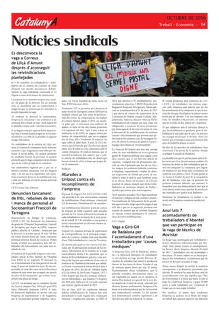 CatalunyA
OCTUBRE DE 2016
Treball · Economia - 14
Notícies sindicals
Es desconvoca la
vaga a Correus
de Lliçà d’Amunt
després d’aconseguir
les reivindicacions
plantejades
El 5 de setembre, les treballadores i treba-
lladors de la carteria de Correos de Lliçà
d’Amunt van decidir desconvocar definiti-
vament la vaga indefinida convocada el 12
d’agost a causa de la manca de contractació.
La mateixa es va mantenir suspesa fins conèi-
xer els plans de la direcció. En un principi
se’ns va manifestar que no contractarien a
ningú, fet que va motivar que el 2 setembre es
decidís reprendre la vaga.
Al conèixer la direcció la convocatòria,
l’empresa va reaccionar i van contractar a un
company fins a finals de mes. Amb aquest fet
la plantilla compta amb 7 efectius al setembre.
Si no hagués estat per aquesta lluita, aquest es-
tiu Lliçà d’Amunt hauria tingut un servei pos-
tal inferior a un 50% de la plantilla en algunes
franges del mateix.
Els treballadors de la carteria de Lliçà ani-
mem al conjunt de companyes de les diferents
carteries a que s’organitzin entre elles per de-
fensar el servei públic. No podem permetre
les retallades brutals de personal, no podem
permetre que hi hagi companyes de les borses
que no les cridin perquè no es contracta.
Ens mantindrem vigilants per a què no es
tornin a produir situacions com les d’aquest
estiu, i en tot cas si es repeteixen, ens torna-
ríem a mantenir ferms en la mobilització com
a eina per defensar un servei postal universal
i de qualitat.
CGT Correos Lliçà d’Amunt
Denuncien tancament
de llits, rebaixes de sou
i manca de personal al
Sociosanitari Francolí de
Tarragona
Representants de Metges de Catalunya,
SATSE i CGT van denunciar les mancances
de gestió de l’Hospital Sociosanitari Francolí
de Tarragona, que depèn de GiPSS -empresa
pública adscrita al CatSalut-, remarcant que
la direcció va acordar tancar 39 dels 159 llits
del centre durant l’estiu per evitar contractar
personal substitut durant les vacances. D’altra
banda, al juliol, una seixantena dels 200 tre-
balladors del Sociosanitari van patir una re-
tallada de sou.
El malestar de la plantilla d’aquest centre hos-
pitalari ubicat al Parc Sanitari de l’Hospital
Joan XXIII va en augment. El detonant va
ser el nomenament d’un nou gerent al mes de
maig, el quart en només tres anys. El nou res-
ponsable va crear dos nous càrrecs directius a
mitjans de juny sense que se seguís «un procés
de selecció de transparent i, per contra, va su-
primir una plaça de metge.
La CGT ha reclamat que es compleixi l’acord
de Govern adoptat l’any 2010 pel qual l’ICS
havia d’absorbir l’empresa GiPPS. A més,
ha denunciat duplicitats en serveis com ara
l’empresa de manteniment o de bugaderia,
que al Sociosanitari presten empreses vincu-
lades a la Xarxa Sanitària de Santa Tecla i al
Joan XXIII són unes altres.
Finalment CGT va presentar una denúncia al
jutjat Social de Tarragona contra GiPSS per la
retallada salarial que han sofert 60 professio-
nals del centre. La companyia ha incomplert
el conveni laboral signat el 2015, on queda-
va palès que, si s’efectuava una reducció de
salaris, es faria en els dos mesos posteriors
a la signatura del text, i que, a més a més, es
realitzaria en les DPO, les pagues extres per
motius de competitivitat, que no es paguen
des de l’any 2013. Finalment la reducció ha
sigut sobre el salari base. A part, la CGT de-
nuncia que la baixada que s’ha efectuat aquest
últim mes de juliol no s’ha consensuat amb el
comitè d’empresa. El sindicat demana que es
cancel·li la reducció dels salaris i que a part,
es retorni als treballadors tots els diners que
hauran deixat de rebre el temps que pugui du-
rar el contenciós.
Redacció
Aturades a
Unipost contra els
incompliments de
l’empresa
El passat 24 d’agost CGT, UGT, CCOO i USO
van procedir a fer una convocatòria conjunta
de mobilitzacions d’una setmana, començant
el 5 de setembre i finalitzant el 9 de setembre.
Les mobilitzacions abastaven a tots els centres
de Unipost de l’estat espanyol, amb aturades
parcials de 2 o 3 hores al final de la jornada de
cada treballador/a en funció de la seva jorna-
da de treball. El 7 de setembre es van portar a
terme concentracions en diverses ciutats, en-
tre elles Barcelona.
Unipost SA, empresa privada de repartiment
de correspondència, és el principal compe-
tidor de Correus i compta amb una plantilla
d’uns 2500 treballadors/es i més de 70 centres.
Els motius pels quals es van convocar les atu-
rades són els abonaments puntuals de les nò-
mines, l’abonament de la totalitat de la paga
extraordinària d’estiu i les quantitats que es
deuen als/les treballadores gràcies a una sen-
tència del Suprem que ratificava al seu torn la
sentència de l’Audiència Nacional que valida-
va l’acord, exceptuant la retroactivitat a data 1
de gener de 2014, del pla de viabilitat signat
el 24 de febrer de 2014 entre Unipost, UGT i
USO, després que tots dos sindicats realitzes-
sin un referèndum, i que finalitza l’1 de gener
del 2018 amb l’aplicació de les taules salarials
que estaven vigents al juliol de 2013.
Des de l’any 2010 les condicions laborals
dels/les treballadors/es de Unipost han anat
precaritzant-se cada vegada més, mitjançant
rebaixes i congelacions salarials, un ERO el
2010 que afectava a 93 treballadors/es, aco-
miadaments objectius, 5 ERTO (Expedient de
Regulació Temporal d’Ocupació), l’últim apli-
cant-se actualment fins al 31 de març de 2017
i que afecta als centres de repartiment de la
Comunitat de Madrid, excepte Coslada i Ma-
jadahonda, València, Alacant i Murcia. Els/les
treballadors/es de Unipost, per tant, s’han vist
obligats/des a consumir les seves prestacions
per desocupació. A tot això cal sumar-li, com
a detonant de les mobilitzacions els continus
retards i fraccionaments que portem anys pa-
tint tant de les nòmines com de les pagues ex-
tres, els últims la nòmina de juliol en 4 parts i
la paga extra d’estiu en 10 mensualitats.
La Direcció de’Unipost any rere any carrega
sobre els seus treballadors/es la seva pèssima
gestió de l’empresa aplicant una vegada i una
altra mesures que es van fent més difícils de
suportar, i malgrat això els abonaments sala-
rials no són el puntuals que han de ser, fins i
tot malgrat les sentències judicials contràries
a l’empresa, requeriments i multes de diver-
ses Inspeccions de Treball que posen de ma-
nifest la mala fe amb la qual l’empresa actua
al no abonar dintre del termini i en la forma
escaient els salaris, situació que els/les treba-
lladors/es no mereixen, després de l’esforç i
sacrifici que porten a les seves esquenes.
Amb aquestes aturades s’ha volgut manifestar
el malestar i indignació pels continus retards i
l’incompliment de l’abonament de les quanti-
tats que se’ns deu, exigir que se’ns pagui el que
se’ls deu i que no se segueixin produint més
retards, de manera que de persistir l’empresa
en aquesta actitud plantejarem la convoca-
tòria de noves mobilitzacions.
CGT Unipost
Vaga a Giró GH
de Badalona per
l’acomiadament d’una
treballadora per ‘causes
mèdiques’
A l’empresa Giró, GH de Badalona, dedica-
da a la fabricació d’envasos, els treballadors
es van declarar en vaga parcial. Diversos di-
vendres de setembre han aturat la producció
durant els tres torns de feina. I també el cap
de setmana quatre hores per dia. El motiu:
l’acomiadament d’una treballadora que la
plantilla considera absolutament injust. La
raó esgrimida en aquest cas és sanitària, la
mútua l’ha declarat no apta de fer la seva fei-
na després de 41 anys de servei i afectada per
diverses lesions professionals. L’empresa s’ha
basat en la reforma laboral per fer-la fora amb
una indemnització mínima. La llei permet
una indemnització mínima equivalent a 20
dies per any amb un màxim de 12 mesos.
El comitè d’empresa, amb presència de CGT
i UGT, i els treballadors van intentar nego-
ciar amb l’empresa una solució que no fos
l’acomiadament de la companya, ja que la ma-
teixa llei diu que s’ha d’aplicar la solució menys
lesiva per als afectats. I en una empresa com
Giró, on treballen 138 persones, no entenien
que no es trobi un lloc adient per a l’operària.
El que indignava més el col·lectiu laboral és
que l’acomiadament es produeix quan la tre-
balladora té una edat que fa que a la pràctica
no es pugui recol·locar: té 56 anys. Això i les
lesions que arrossega a causa precisament dels
anys de treball la deixen al carrer.
Els dies de les aturades els treballadors s’han
concentrat a les portes de la factoria, situada
al polígon Canyadó de Badalona.
La plantilla tem que el que ha passat amb la Pi-
lar formi part d’un pla prèviament establert. Es
tractaria de desfer-se dels treballadors que te-
nen més antiguitat. La companyia, que, segons
els sindicats té una bona salut econòmica, ha
construït una planta a Terol. El juny passat es
va iniciar el trasllat de part de la maquinària
des de Badalona, cosa que va provocar les
primeres protestes laborals, que entenien la
maniobra com una deslocalització, atès que la
nova planta tindrà una capacitat de producció
que multiplica per quatre la de Badalona.
Finalment la treballadora va arribar a un
acord amb l’empresa considerat satisfactori.
Redacció
Anul·lats 7
acomiadaments de
treballadors d’Abentel
que van participar en
la vaga de tècnics de
Movistar
La llarga vaga mantinguda per treballadors i
tècnics d’empreses subcontractades per Mo-
vistar l’any passat encara té conseqüències.
La darrera afecta l’empresa Abentel. El juliol
de 2015 7 treballadors van ser acomiadats a
Barcelona. El motiu adduït va ser baixa pro-
ducció. Els treballadors, consideraven que els
havien fet fora per secundar la vaga.
Tretze mesos després ha arribat la sentència
corresponent a la denúncia presentada pels
afectats. El veredicte ha estat declarar nuls els
acomiadaments, cosa que significa que s’han
de reincorporar a la feina que feien. A més el
jutge ha condemnat l’empresa a pagar 20.000
euros a cada treballador per compensar el
temps que no han pogut treballar.
Per justificar el pretès baix rendiment
l’empresa va incloure en el llistat del temps
de treball dels operaris aspectes tan diferents
 