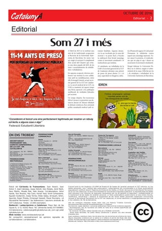CatalunyA
OCTUBRE DE 2016
Editorial - 2
Editorial
Som 27 i més
ON ENS TROBEM?
SECRETARIAT
PERMANENT DEL
COMITÈ CONFEDERAL
DE LA CGT DE
CATALUNYA
Via Laietana, 18, 9è - 08003
Barcelona -
spccc@cgt.es Tel. 933103362.
Fax 933107110
FEDERACIONS
SECTORIALS
• Federació Metal·lúrgica de
Catalunya (FEMEC)
• Federació de Banca, Borsa,
Estalvi i Entitats de Crèdit
• Federació Catalana
d’Indústries
Químiques (FECIQ)
• Federació de Sanitat
• Federació d’Ensenyament de
Catalunya (FEC)
• Federació d’Administració
Pública (FAPC)
FEDERACIONS
COMARCALS
Anoia
Carrer Clavells 11 - 08700
Igualada
cgtanoia@yahoo.es
Tel./fax 938042985
Baix Camp/Priorat
Plaça Nen de les Oques 8, 1r D,
43202 Reus
baixc-p@cgtcatalunya.cat
Tel. 977340883. Fax 977128041
Baix Llobregat
Cra. Esplugues, 46 - 08940
Cornellà -
cgtbaixll@cgtcatalunya.cat
Tel. 933779163. Fax 933777551
Baix Penedès
Nord, 11-13, 3r, 43700 El Vendrell
Tel. i fax 977660932
cgt.baix.penedes@gmail.com
Barcelonès Nord
Alfons XII, 109. 08912 Badalona
cgt_bn@yahoo.es, tel. i fax
933831803
Garraf-Penedès
Lepant, 23, baixos. 08800 Vilanova
i la
Geltrú - cgtvng@cgtcatalunya.cat
Tel. i fax 938934261
Maresme
Unió 38 baixos, 08302 Mataró -
mares,me.cgt@gmail.com
Tel. i fax 937908261
Vallès Oriental
Francesc Macià, 51 08100 Mollet -
cgt_mollet@hotmail.com
Tel. 935931545. Fax 935793173
FEDERACIONS
INTERCOMARCALS
Girona
Av. Sant Narcís 28, ent. 2a 17005
Girona
cgt_gir@cgtcatalunya.cat
Tel. 972231034. Fax 972231219
Ponent
Av. Catalunya, 2, 8è 25002 Lleida -
lleida@cgtcatalunya.cat
Tel. 973275357. Fax 973271630
Camp de Tarragona
Plaça Imperial Tarraco, núm.
1 Edifici 2, 3a Planta, 43005
Tarragona
cgttarragona@cgt.es
Tel. 977242580 i fax 977241528
FEDERACIONS LOCALS
Barcelona
Via Laietana, 18, 9è - 08003
Barcelona
flbcn@cgtbarcelona.org
Tel. 933103362. Fax
933107080
Berga
Balç 4, 08600
sad@cgtberga.org Tel.
938216747
Manresa
Circumval·lació 77, 2n - 08240
Manresa
manre@cgtcatalunya.cat
Tel. 938747260. Fax 938747559
Rubí
Colom, 3-5, 08191 Rubí, flcgt_
rubi@
hotmail.com Tel. i fax 93 588
17 96
Sabadell
Rosellò 10, 08207 Sabadell -
cgtsabadell@hotmail.com Tel.
i fax 93 745 01 97
Terrassa
Ramon Llull, 130-136, 08224
Terrassa - cgtterrassafl@
gmail.com
Tel. 93 788 79 47. Fax 93 789
45 04
Castellar del Vallès
Pedrissos, 9 bis, 08211
Castellar del Vallès
cgt.castellar-v@terra.es,
Tel./fax 93 714 21 21
Sallent
Clos, 5, 08650 Sallent
sallent@cgtcatalunya.cat
Tel. 93 837 07 24. Fax 93 820
63 61
Tàrrega
Plaça dels Àlbers 10, 2n,
25300, Tàrrega
Viladecans
C/ Sant Marià 72, 08840
Viladecans
fl.viladecans@cgtcatalunya.cat
Telf. 936590814 - 610072649
Edició del Col·lectiu la Tramuntana: Joan Rosich, Joan
Anton T, José Cabrejas, Josep Estivill, Xavi Roijals, Jordi Martí,
Paco Martín, Moisès Rial, Xabi Araujo. Col·laboradors: Artur
Sardà, Toni Àlvarez, Pep Cara, Ferran Aisa, Emili Cortavitarte,
Agustín Guillamón, Josep Torres, Dídac Salau, Arnauart, Idren,
Agurrelj, Roser Pineda, Ermengol Gassiot, Òscar Murciano, i el
Secretariat Permanent i les federacions i seccions sindicals de
CGT Catalunya. Tirada: 13.000 exemplars.
Redacció i subscripcions a Catalunya: Plaça Nen de les
Oques 8, 1r D, 43202 Reus. Tel. (dimecres tarda) 977340883.
Col·laboracions: catalunyacgt@cgtcatalunya.cat, com-cgt-cat@
cgtcatalunya.cat
Web revista: www.revistacatalunya.cat
No compartim necessàriament les opinions signades de
col·laboradores i col·laboradors.
D’acord amb la Llei Orgànica 15/1999 de Protecció de Dades de caràcter personal la CGT informa: a) Les
dades personals, nom i adreça dels subscriptors i subscriptores són incorporades a un fitxer automatitzat
degudament notificat davant l’Agència de Protecció de Dades, el titular del qual és el Secretariat Permanent
de la CGT de Catalunya i la seva única finalitat és l’enviament d’aquesta publicació. b) Aquesta base de dades
està sotmesa a les mesures de seguretat necessàries per tal de garantir la seguretat i confidencialitat en
el tractament de les dades de caràcter personal. c) Tot/a subscriptor/a podrà exercir el seus drets d’accés,
rectificació, cancel·lació i oposició al tractament de les seves dades personals mitjançant comunicació
remesa al Secretariat Permanent de la CGT de Catalunya, al correu electrònic s-org@cgtcatalunya.cat o bé
a Via Laietana 18, 9è de Barcelona.
Tots els continguts d’aquesta revista estan sota una llicència “Creative Commons
Reconeixement-NoComercial-SenseObraDerivada 2.5 Espanya”
Sou lliure de: copiar, distribuir i comunicar públicament l’obra amb les condicions següents:
- Reconeixement. Heu de reconèixer els crèdits de l’obra de la manera especificada per
l’autor o el llicenciador.
- No comercial. No podeu utilitzar aquesta obra per a finalitats comercials.
- Sense obres derivades. No podeu alterar, transformar o generar una obra derivada
d’aquesta obra.
Quan reutilitzeu o distribuïu l’obra, heu de deixar ben clar els termes de la llicència de l’obra.
Alguna d’aquestes condicions pot no aplicar-se si obteniu el permís del titular dels drets
d’autor. Els drets derivats d’usos legítims o altres limitacions reconegudes per llei no queden
afectats per l’anterior. Més informació a http://cat.creativecommons.org/
“Considerem el boicot una eina perfectament legitimada per mostrar un rebuig
col·lectiu a alguna cosa o algú”
Federació Estudiantil Llibertària
IDREN
A l’abril de 2013 es va realitzar una
més de les tradicionals ocupacions
al Rectorat de la Universitat Autò-
noma de Barcelona. les raons van
ser exigir al rectorat el compliment
d’un acord del Claustre que evita-
ra una dura pujada del 66% de les
taxes i acomiadaments de treballa-
dors i treballadores.
En aquesta ocupació, diversos pro-
fessors van mostrar la seva solida-
ritat amb les mobilitzacions, entre
ells Ermengol Gassiot, actual secre-
tari general de la CGT de Catalun-
ya. La secció sindical de la CGT a la
UAB va mantenir tot aquest temps
una fèrria oposició a les polítiques
neoliberals de retallades liderades
pel rectorat.
Un temps després, l’ex-vicerectora
Sílvia Carrasco va presentar una de-
núncia davant els Mossos fabulant
la delirant existència d’un entramat
polític-estudiantil-sindical amb es-
tranyes finalitats. Aquesta denún-
cia va ser recolzada per la resta del
rectorat i va posar fàcil a Fiscalia
la realització d’un brutal muntatge
contra el moviment estudiantil i el
sindicalisme que molesta.
25 estudiants, un treballador de la
UAB i el secretari general de la CGT
de Catalunya afronten una petició
de penes de presó d’entre 11 i 14
anys, equivalent en llargària a delic-
tes d’homicidi segons el Codi penal.
Demanem la solidaritat contra
aquest nou muntatge repressiu. Vo-
len atacar la protesta, el sindicalis-
me que no ajup el cap, i donar un
escarment al moviment estudiantil.
Perquè defensar la Universitat Pú-
blica no és delicte, exigim el sobre-
seïment de la causa. Llibertat per les
i els estudiants i treballadors de la
Universitat Autònoma de Barcelona.
 