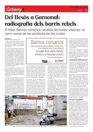 CatalunyA
OCTUBRE DE 2016
Social - 20
Oriol Solé
Un llibre coral amb nou articles, un pròleg
de Sebastià Jovani, una introducció i un epí-
leg. El llibre està impulsat per l’Observatori
d’Antropologia del Conflicte Urbà i publicat per
Pol·len Edicions.
Què uneix els barris del Besòs de Barcelona,
el Gamonal de Burgos i la favela Monte Azul
de São Paulo? Pier Paolo Pasolini diria que
tots ells són “barris corsaris”. Un grup de geò-
grafs i antropòlegs ha interpretat l’expressió
del cineasta italià i els ha definit com “barris
populars, perifèrics i relativament marginals,
objectes de polítiques de mercantilització del
seu espai, el seu temps i els seus trets”. L’anàlisi
de nou conflictes entre veïns i institucions po-
lítiques i econòmiques de ciutats com Barce-
lona, Madrid, Burgos o Guadalajara (Mèxic)
queda recollit en les 250 pàgines de ‘Barrios
corsarios’ (Pol·len, 2016).
“Ser un barri perifèric no només té una im-
plicació urbanística o espacial, també té un
component simbòlic. A la que pot, s’escapa de
les directrius del nucli”, resumeix l’antropòleg
i coordinador del llibre, José Mansilla, de
l’Observatori d’Antropologia del Conflicte
Urbà (OACU).
El conflicte del barri burgalès de Gamonal
ocupa un dels capítols centrals del llibre. El
rebuig veïnal rotund al bulevard del carrer Vi-
tòria no es circumscrivia a una obra inneces-
sària en un moment d’escassetat econòmica.
“Va servir com a reivindicació contra el més
ampli context de crisi, com a símbol material
i proper d’un fenomen més abstracte i com-
plex”, assenyala la professora de la Universitat
Complutense de Madrid i autora del capítol,
Alba Arenales. Per aquest motiu la ràbia dels
manifestants es dirigís tant a casetes de l’obra
com contra sucursals de bancs.
Del Besòs a Gamonal:
radiografia dels barris rebels
Però si el conflicte de Gamonal va sortir fins i
tot al New York Times va ser, segons el parer de
l’autora, pel caràcter i la història del barri. Així,
Gamonal té una “identitat de barri” basada en
la relació de conflictes del seu mateix espai urbà
i amb els propis de la classe obrera que hi viu.
“Es tractaria d’un espai que tendeix a escapar
de la dicotomia entre públic i privat per confi-
gurar-se com a espai veïnal”, conclou l’autora.
L’altre factor van ser les formes d’acció
col·lectiva –manifestacions i disturbis, però
també un diari, una ocupació i obres de tea-
tre–, que van reforçar les xarxes informals i de
solidaritat entre activistes i veïns. El ’nosaltres’
contra l’’ells’. “La repressió policial no va pro-
duir una desmobilització, sinó que va fomen-
tar els llaços identitaris del moviment”, sosté
Arenales. Els veïns, així, pertanyen al barri i el
barri els pertany al mateix temps perquè és un
espai que ells mateixos han construït.
El llibre ’Barrios corsarios’ analitza les lluites urbanes i el
canvi social de les perifèries de les ciutats
Però els barris no només es configuren a tra-
vés de la classe social dels seus veïns. El llibre
també analitza la relació entre els barris ma-
drilenys de Chueca i Lavapiés. El primer com
a “barri gai”, mentre que el segon com a “nou
barri LGTB”, en què els seus veïns i visitants no
se senten part de la mateixa comunitat “mal-
grat compartir minoria amb i els de Chueca”,
en paraules de l’antropòleg Ignacio Elpidio
Domínguez Ruiz.
L’obra també analitza les relacions entre cen-
tre i perifèria a través dels diferents governs
de les ciutats. Amb el cas del moviment veï-
nal del Poble-sec, es traça l’apogeu i l’ocàs de
l’organització veïnal. La Barcelona de Porcioles
i el tardofranquisme –una ciutat densament
poblada, una forta presència de classe obrera
industrial, dèficits d’habitatge i serveis pú-
blics– era una ciutat “on els veïns havien per-
dut el carrer com a punt de referència”, en pa-
raules de l’historiador Arnau López.Recuperar
el carrer va ser el primer pas per recuperar la
ciutat, i, de passada, empènyer per recuperar
les llibertats. Per aquest motiu els moviments
veïnals es considerin actors importants durant
la Transició. “Un altre barri que desperta”, va
ser el titular del Diario de Barcelona de juny
de 1973, quan es va constituir l’associació de
veïns del Poble Sec.
L’arribada dels ajuntaments democràtics
es va traduir al Poble-sec en l’obertura
d’equipaments, centres cívics, i la remodelació
de places seguint les premisses dels veïns, el
que el geògraf i tinent d’alcalde de Barcelona
entre 1983 i 1995, Jordi Borja, va definir com
“urbanisme ciutadà”.
“Hostilitat institucional”
Però la lluna de mel entre veïns i institució
va durar poc a Barcelona. Els autors des-
criuen processos d’”hostilitat institucional” de
l’Ajuntament cap a les associacions de veïns,
que unit a la seva desmobilització i a la cap-
tació d’alguns dels seus líders per part del
consistori van propiciar la crisi que va patir el
moviment veïnal barceloní a partir de mitjans
de la dècada dels 80.
Precisament la crisi de les organitzacions
veïnals, segons el parer dels autors, va pro-
vocar un canvi de polítiques públiques: de
l’urbanisme ciutadà es va passar, a partir de la
nominació de Barcelona com a ciutat olímpi-
ca, a una estreta relació entre l’Ajuntament i el
sector privat. I aquí els barris van ser escenari
de conflicte, com va passar a l’octubre de 1990
en la “intifada” del Besòs, un “motí urbà”, en
paraules de l’antropòleg Manuel Delgado.
Els veïns d’aquest barri fronterer entre Bar-
celona i Sant Adrià van impedir l’inici d’unes
obres i es van enfrontar a la policia. Ningú els
havia consultat si volien formar part de la Bar-
celona olímpica. Aquesta zona encara és, a dia
d’avui, molt cobejada pels inversors immobi-
liaris, i de fet és una de les prioritats urbanísti-
ques de l’actual govern municipal.
Un canvi possible?
La col·laboració publicoprivada a Barcelona va
continuar després dels Jocs, amb el Fòrum de
les Cultures com a principal exponent. Però les
conseqüències de l’última crisi van portar un
nou despertar del moviment veïnal. En el cas
del Poble-sec, una assemblea de barri potent
del 15-M, nombroses entitats com l’Ateneu la
Base o la plataforma per salvar el teatre Arnau.
A nivell de ciutat, aquest despertar va culmi-
nar amb l’arribada d’Ada Colau a l’alcaldia. Els
autors del llibre situen a l’alcaldessa en una
cruïlla. “Pot executar un autèntic escac a les
seves classes populars o tornar-los la seva dig-
nitat històrica usurpada. Dependrà de la ca-
pacitat de construir una altra ciutat, una ciutat
que ja és aquí i que, esperem, no se n’anirà”,
finalitza l’epíleg del llibre. Els barris seran tes-
timoni i protagonista d’aquesta disjuntiva.
* Article publicat a Catalunya PluralImatge de Jordi Moreno que il·lustra la portada del llibre. Jordi Moreno és fotògraf i veí expulsat de Vallcarca per Núñez i Navarro
 