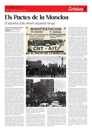 CatalunyA
OCTUBRE DE 2016
27 - Dinamita de cervell
Joaquín Ortin i Pepe Berlanga
Fundació Salvador Seguí de
Catalunya
Situem-nos en el context de l’època... El dic-
tador Franco havia mort amb prou feines feia
dos anys, els partits polítics sorgits de les pri-
meres eleccions (juny del 77) hagudes a Es-
panya des de febrer de 1936 estaven buscant el
seu lloc a l’espai polític del que més tard es va
dir Transició. El timó de la política va recaure
sobre Adolfo Suárez (llavors ministre-secretari
general del Movimiento, càrrec que equivalia
al lloctinent del dictador, dins del partit únic:
Falange Espanyola Tradicionalista i de les
JONS), president d’un recentment il·luminat
partit de centre-dreta, sorgit de l’aliança vario-
pinta (mentre van mantenir el poder) de exfa-
langistes, liberals, opusdeístes, monàrquics i
postfranquistes convertits, per art de màgia
i per la imperant necessitat d’adaptar-se als
nous temps, en demòcrates de tota la vida.
Com a resposta a la primera crisi del petroli de
1973 i davant la deterioració creixent dels in-
dicadors macroeconòmics, el govern d’Adolfo
Suárez llançaria una proposta de pacte a les
noves forces polítiques. Les administracions
de la dictadura franquista no havien despatxat
cap mesura efectiva, l’administració va conce-
bre fins a vuit paquets de mesures econòmi-
ques sense cap resultat, la crisi es va agreujar.
La situació era tan greu i complexa que les
diferents parts van arribar a un consens el 25
d’octubre de 1977 (això que es va denominar
“consens” i que es corresponia amb que el par-
tit governant tan sol disposava de 166 dels 350
diputats), reunides a la seu de la presidència
del govern, el Palau de la Moncloa, per recon-
duir la situació d’un país que acabava de sortir
de la dictadura franquista i que il·luminava
un part cap a la democràcia burgesa, un país
on encara no s’havien establert les normes del
joc parlamentari, recordem que la Constitu-
ció espanyola no arriba a entrar en vigor fins a
desembre de 1978.
Un país on el 66% de l’energia era importada.
Les exportacions cobrien el 45% de les im-
portacions. Es perdien 100 milions de dòlars
diaris de reserves exteriors. El petroli havia
pujat un 300% des de l’inici de la crisi en el
1973, la factura petroliera va ascendir a 125
mil milions de pessetes el 1977. Es van acu-
mular 14.000 milions de dòlars de deute ex-
terior, el triple de la reserva d’or i divises del
Banc d’Espanya. En els tres últims anys la fu-
gida de capitals aconseguia la xifra de 200.000
milions. La inflació era del 20% en 1976 i a
mitjan 1977 aconseguiria el 44% encara que
va tancar l’any en un 26%, enfront del 10% de
mitjana als països de l’OCDE. Les empreses
mantenien deutes de centenars de milers de
milions de pessetes. L’atur afectava a gairebé
un milió de persones (991.000 persones, un
7,5% de la població activa) de les quals només
300.000 percebien subsidi de desocupació,
ampliant-se fins als 2.000.000 el 1998.
Els pactes es van estructurar en dos blocs:
un pla d’ajust davant la crisi econòmica i un
altre amb mesures de reforma. El pla d’ajust
dissenyat per l’economista Fuentes Quintana
se centrava en mesures de contenció salarial,
mesures d’ajust monetari, devaluació de la
pesseta (22%) i una política de salaris en fun-
ció de la inflació prevista i no de la passada
per a l’actualització dels salaris, així mateix es
va plantejar un pla de reducció de quotes em-
presarials a la Seguretat Social i la liberalitza-
ció dels mercats de béns i serveis.
No obstant això, just és recordar que els sig-
nants representaven a totes les forces políti-
ques representades al Parlament: UCD, PSOE,
PCE, PSP, PSC, CSC, PNB, CiU i AP, a més
del propi Govern. Posteriorment comptarien
amb el suport de CCOO i el rebuig de CNT
i UGT. Encara que CCOO no va signar els
acords, com tampoc ho va fer la recentment
creada confederació patronal, els van assumir
i els van defensar en les empreses perquè així
ho ordenava l’executiva del PCE que sí que va
signar els Pactes. Quan anaven a “vendre “ la
virtut i necessitat dels Pactes a les fàbriques,
molts afiliats els tiraven els carnets a la cara.
Si bé aquestes mesures de xoc van contribuir
a estabilitzar l’economia, reduint la inflació al
26% a la fi de 1977, les perspectives d’ocupació
van fallar estrepitosament en establir una pre-
visió de pèrdua en 100.000 llocs de treball
quan la realitat, sempre tossuda, va acabar
amb la destrucció de 250.000 ocupacions (ens
sona la música?).
Els ajustos del sistema capitalista, ho sabem bé
i tenim àmplia experiència, sempre se centren
sobre els salaris i l’ocupació, al poder econò-
mic li importa poc o gens la pèrdua del nivell
de vida de la classe treballadora i els seus pro-
blemes de subsistència mentre els seus benefi-
cis se salvaguardin i es mantingui la pau social.
No oblidem que ens trobem en plena revo-
lució neoliberal capitaneada en els EUA per
Ronald Reagan i en la Gran Bretanya per
Margaret Tatcher, la “dama de ferro”, assot
dels sindicats i artífex de la demonització de
la classe obrera britànica (recomanable, si te-
niu temps, la lectura del llibre d’Owen Jones
“Chavs. La Demonización de la Clase Obre-
ra”, on explica perfectament com els governs
conservadors es van dedicar a aniquilar a la
classe obrera britànica) i sobretot d’un dels
seus sectors més organitzats i combatius, els
miners, als quals va picar durament malgrat
haver mantingut un pols vaguístic amb el go-
vern conservador durant més d’un any.
El procés de desindustrialització i la conver-
sió de les empreses públiques en privades,
que anys més tard duria a terme el govern del
PSOE presidit per Felipe González i mantin-
gut i ampliat posteriorment pel de Aznar, era
un guió que es va escriure ja en els Pactes de
la Moncloa i en els posteriors AMI, ANE, AI,
AES, sense oblidar-nos de l’Estatut dels Treba-
lladors i el Pacte de Toledo, que acabarien de
perfilar el que és actualment el marc econò-
mic i de relacions laborals de l’Estat espanyol.
D’aquella polç van venir aquests fangs, la
CNT ens vam oposar fermament als Pactes
de la Moncloa perquè advertíem el que se’ns
venia damunt, les mobilitzacions en contra
d’aquests pactes i contra la burocratització
sindical, d’uns sindicats depenents del PCE i
del PSOE, adornats amb les guindes econòmi-
ques dels milions que els va lliurar l’Estat en
concepte de devolució del patrimoni sindical,
ens han conduït fins a la realitat que avui por-
tem com podem.
La claudicació de sindicats burocratitzats, di-
rigits per unes elits executives que viuen con-
fortablement de les subvencions estatals i em-
presarials, a canvi de crear i mantenir la “pau
social”, mentre les condicions del treballador/a
empitjoren dia a dia, la desregulació de les re-
lacions laborals, la precarització laboral, els
salaris de subsistència, la desocupació juvenil,
tenen el seu origen en aquells llunyans pactes
subscrits l’any 1977 (que van autoritzar la con-
tractació temporal, acomiadaments de fins al
5% de les plantilles, topalls salarials,…).
La resposta de la CNT en aquells temps va ser
enèrgica i bel·ligerant, mobilitzacions, vaga
de gasolineres, etc. La massiva manifestació
del 15 de gener de 1978 contra els Pactes de
la Moncloa i les eleccions sindicals va ser
l’ocasió que va aprofitar l’aparell estatal per in-
tentar acabar amb l’Organització muntant la
“operació Scala”, que obriria una greu crisi en
el Sindicat i que unida als problemes interns
va aconseguir el seu punt crític al Vº Congrés.
Però malgrat tot seguim en peus,
l’anarcosindicalisme i la idea emancipadora
de la classe treballadora no han perdut vigèn-
cia, al contrari, són més necessaris que mai
per afrontar els desafiaments que ens ofereix
el futur.
Els Pactes de la Moncloa
D’aquella pols vénen aquests fangs
 