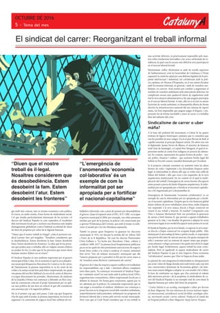 CatalunyA
OCTUBRE DE 2016
5 - Tema del mes
El sindicat del carrer: Reorganitzant el treball informal
gui molt més costosa, tant en termes econòmics com polítics.
Es tracta, en molts sentits, d’una forma de sindicalisme social.
I el que resulta particularment interessant de les accions i el
discurs del Sindicat Popular és com expandeix el vocabulari
dels moviments locals per a incloure una dinàmica més àmplia
d’antagonisme globalitzat contra l’habitud occidental de situar
els drets de propietat per sobre de la dignitat humana.
“Diuen que el nostre treball és il·legal”, crida el portaveu sin-
dical Lamine Sarr pel megàfon. “Nosaltres considerem que
és desobediència. Estem desobeint la fam. Estem desobeint
l’atur. Estem desobeint les fronteres. La idea que hi ha perso-
nes que poden anar a treballar allà on vulguin mentre d’altres
no poden fer-ho. La idea que hi ha persones que tenen drets
humans mentre d’altres no en tenen.”
El Sindicat Popular és una molèstia important per al govern
municipal d’Ada Colau. En el moment en què la seva platafor-
ma municipal d’esquerres Barcelona En Comú es va fer càrrec
de l’Ajuntament, la premsa majoritària es va fer ressò de les
crides a la neteja social fetes pels líders empresarials, les quals
van passar del seu lloc habitual a la secció de cartes al director,
a ocupar directament les portades. Mentrestant, els sindicats
de la Guàrdia Urbana van començar a difondre un flux cons-
tant de comunicats criticant el propi Ajuntament per no apli-
car una política de mà dura en relació al que ells consideren
una amenaça per a la seguretat pública.
No és el primer cop que això passa. Cada cop que l’esquerra
s’ha fet aquí amb el poder, la premsa majoritària, les forces de
seguretat i la comunitat de negocis local han utilitzat els tre-
balladors informals com a punt de pressió per desestabilitzar
el govern. Quan el tripartit entre el PSC, ICV i ERC va ocupar
el govern municipal el 2004, per exemple, van rebre pressions
similars per part de la premsa, la policia i els comerciants per
a aprovar l’Ordenança del Civisme, que amb el temps va esde-
venir el model per a la Llei Mordassa espanyola.
També va passar quan l’esquerra va guanyar les eleccions
municipals el 1931, tot forçant la sortida del rei Alfons XIII
i l’inici de la II República. Tal com ho descriu l’historiador
Chris Ealham a “La lucha por Barcelona: Clase, cultura y
conflicto 1898-1937”, la premsa local freqüentment publicava
peces en les quals les més prominents associacions de negocis
locals feien crides a la ciutat a eradicar el comerç ambulant
fent servir “tots els mitjans necessaris”, amenaçant que ells
“estaven preparats per a prendre’s la llei per les seves mans si
els ‘venedors sense llicència’ continuaven als carrers.”
El govern de Colau ha respost a aquest conflicte tot traslladant
les responsabilitats cap a dalt, i intentant alhora complaure
totes dues parts. Va començar reconeixent el Sindicat Popu-
lar i intentant seure’l en una taula amb la policia local, ONG,
organitzacions comunitàries i líders empresarials locals per a
debatre la situació. De forma gens sorprenent, aquest pas va
ser sabotejat per la policia i la comunitat empresarial, que es
van negar a reconèixer el sindicat. Aleshores van començar a
posar l’accent en la integració social dels venedors ambulants,
majoritàriament indocumentats, mitjançant un programa de
formació laboral dut a terme pels serveis socials municipals.
Però com que el Codi Penal considera que el seu treball és
una activitat delictiva, és pràcticament impossible pels man-
ters rebre resolucions favorables a les seves sol·licituds de re-
sidència, la qual cosa fa encara més difícil la seva participació
en el mercat laboral formal.
Mentrestant, enlloc d’enfrontar-se amb els nivells superiors
de l’administració, com la Generalitat de Catalunya o l’Estat
espanyol, la ciutat ha optat per una defensa legalista de la pro-
pietat intel·lectual i industrial, tot col·laborant amb la poli-
cia catalana, els Mossos d’Esquadra, en el seu intent d’acabar
amb l’economia informal, en general, i amb els venedors am-
bulants, en concret. Això només pot conduir a augmentar el
nombre de venedors ambulants amb antecedents delictius, tot
complicant encara més qualsevol intent de regularitzar amb
èxit la seva situació administrativa o fer que puguin participar
en el mercat laboral formal. A més, allà on es té èxit en aturar
l’activitat de venda ambulant, es desmantella alhora de forma
efectiva la infraestructura material del seu sistema de suport
mutu, tot fent impossible que puguin pagar el lloguer, i em-
penyent-los de forma inevitable a viure al carrer o a treballar
dins del submón del crim.
Sindicalisme de carrer o uber
màfia?
A la base del pedestal del monument a Colom hi ha quatre
estàtues de figures històriques catalanes que es considera que
van fer possible els seus viatges. Un és el pare Bernat de Boïl, el
capellà esmentat al principi d’aquest article. Els altres tres són
el diplomàtic Jaume Ferrer de Blanes, el ministre de finances
reial Lluís de Santàngel, i el capità Pere Margarit, el qual és re-
presentat també al costat d’un indígena en posició de submis-
sió. En conjunt, representen les quatre formes de poder --mo-
ral, polític, financer i militar-- que sostenen l’ordre legal del
Sobirà en l’era del comerç mundial dominada per Occident.
Si el projecte colonial consisteix en sotmetre totes les altres
formes de valor i legitimitat a les formalitats d’aquest ordre
legal, la informalitat és alhora allò que es troba més enllà de
l’abast del Sobirà i allò que creix a les esquerdes de la seva
arquitectura institucional. En un context en el qual la multi-
plicació del treball i l’emergència de noves formes d’ocupació
estan posant a prova els límits d’aquesta arquitectura, la infor-
malitat pot ser apropiada per a fortificar el nacional-capitalis-
me o bé organitzada per a desmantellar-lo.
L’emergència de l’anomenada “economia col·laborativa” és un
exemple de com la informalitat pot ser apropiada per a fortifi-
car el nacional-capitalisme. Després que la crisi financera global
deixés milions de joves treballadors sense feina, molts d’aquests
van respondre a la seva manca d’accés a l’espai comercial tot
venent el seu treball a Internet. El resultat? Companyies com
Uber o Amazon Mechanical Turk van privatitzar la generació
de xarxes a l’estil Sistema D, que permet a aquests treballadors
guanyar-se la vida, i van desafiar els governs a adaptar les seves
estructures legals al seu model d’ocupació sense protecció social.
El Sindicat Popular, per la seva banda, va superar la seva man-
ca d’accés a l’espai comercial tot ocupant l’espai públic. Allà,
mitjançant el mercadeig de béns a petita escala, es reapropien
una porció del valor de mercat associat a les grans marques de
roba i sostenen així un sistema de suport mutu que propor-
ciona aliment i refugi a persones a les quals això els hi és negat
per l’ordre legal. Evidentment, aquest treball ha estat crimi-
nalitzat. Però al capdavall, és aquest sindicalisme de carrer
del Sindicat Popular el que té més l’aspecte d’una economia
“col·laborativa”, mentre que Uber té l’aspecte d’una màfia.
La qüestió de com s’organitza la informalitat no desapareixerà
pas aviat. L’atur de llarga durada està esdevenint cada cop més
una característica dominant de l’economia global i els siste-
mes estan essent obligats a adaptar-se a un model o bé a l’altre.
Si hem de confrontar un règim que s’ha construït al voltant
dels interessos privats i de la propietat, el sindicalisme de ca-
rrer del Sindicat Popular és un exemple vital de com situar la
dignitat humana per sobre dels drets de propietat.
* Carlos Delclós és un sociòleg, investigador i editor per Revista
de Roar Magazine. Els seus interessos de recerca inclouen migra-
ció internacional, estratificació social, fertilitat, sociologia urba-
na, moviments socials i teoria cultural. Traducció al català des
de l’original publicat a Roar Magazine: Josep Garcia Vázquez.
“Diuen que el nostre
treball és il·legal.
Nosaltres considerem que
és desobediència. Estem
desobeint la fam. Estem
desobeint l’atur. Estem
desobeint les fronteres”
“L’emergència de
l’anomenada ‘economia
col·laborativa’ és un
exemple de com la
informalitat pot ser
apropiada per a fortificar
el nacional-capitalisme”
 