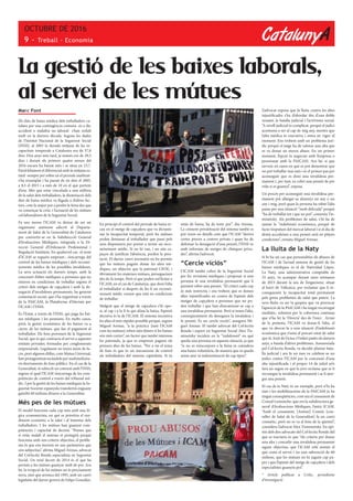 CatalunyA
OCTUBRE DE 2016
9 - Treball · Economia
Marc Font
Els dies de baixa mèdica dels treballadors ca-
talans per una contingència comuna -és a dir,
accident o malaltia no laboral- s’han reduït
molt en la darrera dècada. Segons les dades
de l’Institut Nacional de la Segurerat Social
(INSS), al 2005 la durada mitjana de les in-
capacitats temporals a Catalunya era de 37,8
dies. Deu anys més tard, ja només era de 29,3
dies i durant els primers quatre mesos del
2016 encara ha baixat més i se situa en 23,7.
Paral·lelament el diferencial amb la mitjana es-
tatal -sempre per sobre en el període analitzat-
s’ha eixamplat i ha passat de sis dies el 2005,
a 8,5 el 2015 i a més de 10 en el que portem
d’any. Més que estar vinculada a una millora
de la salut dels treballadors, la disminució dels
dies de baixa mèdica va lligada a d’altres fac-
tors, com la major por a perdre la feina des que
va començar la crisi, i l’actuació de les mútues
col·laboradores de la Seguretat Social.
Fa uns mesos l’ICAM va deixar de ser un
organisme autònom adscrit al Departa-
ment de Salut de la Generalitat de Catalunya
per convertir-se en la Subdirecció General
d’Avaluacions Mèdiques, integrada a la Di-
recció General d’Ordenació Professional i
Regulació Sanitària. En qualsevol cas -el nom
d’ICAM se segueix emprant-, s’encarrega del
control de les baixes mèdiques i dels reconei-
xements mèdics de les possibles invalideses.
La seva actuació els darrers temps, amb la
concessió d’altes mèdiques a persones que no
estaven en condicions de treballar segons el
criteri dels metges de capçalera i amb la de-
negació d’invalideses permanents, ha generat
contestació social, que s’ha organitzat a través
de la PAICAM, la Plataforma d’Afectats per
l’ICAM i l’INSS.
És l’Estat, a través de l’INSS, qui paga les bai-
xes mèdiques i les pensions. En molts casos,
però, la gestió econòmica de les baixes va a
càrrec de les mútues, que fan el pagament al
treballador. Els fons provenen de la Seguretat
Social, que és qui contracta el servei a aquestes
entitats privades, formades per conglomerats
empresarials. Legalment no tenen ànim de lu-
cre, però algunes d’elles, com Mutua Universal,
han protagonitzat escàndols per multimiliona-
ris desviaments de fons públics. En el cas de la
Generalitat, té subscrit un conveni amb l’INSS,
segons el qual l’ICAM s’encarrega de les com-
petències de control a través del tribunal mè-
dic. I per la gestió de les baixes mèdiques la Se-
guretat Societat espanyola transferirà enguany
gairebé 60 milions d’euros a la Generalitat.
Més pes de les mútues
El model funciona cada cop més amb una lò-
gica economicista, en què es prioritza el ren-
diment econòmic a la salut i el benestar dels
treballadors. I les mútues han guanyat com-
petències i capacitat de decisió. “Penses que
si estàs malalt el sistema et protegirà perquè
funciona amb uns criteris objectius, el proble-
ma és que ens movem en uns paràmetres que
són subjectius”, afirma Miguel Arenas, advocat
del Col·lectiu Ronda especialista en Seguretat
Social. Un reial decret de 2014 és el que ha
permès a les mútues guanyar molt de pes. Ara
bé, la irrupció de les mútues no és precisament
nova, sinó que arrenca del 1995, amb un canvi
legislatiu del darrer govern de Felipe González.
La gestió de les baixes laborals,
al servei de les mútues
En principi el control del període de baixa re-
cau en el metge de capçalera que va dictami-
nar la incapacitat temporal, però les mútues
poden demanar al treballador que passi pels
seus dispensaris per portar a terme un reco-
neixement mèdic. Si no hi van, i no són ca-
paços de justificar l’absència, perden la pres-
tació. El darrer canvi normatiu no ha permès
que les mútues puguin donar les altes mè-
diques, un objectiu que la patronal CEOE, i
òbviament les mateixes mútues, persegueixen
des de fa temps. Però sí que poden sol·licitar a
l’ICAM, en el cas de Catalunya, que doni l’alta
al treballador si després de fer-li un reconei-
xement mèdic creuen que està en condicions
de treballar.
Malgrat que el metge de capçalera s’hi opo-
si, al cap i a la fi és qui dóna la baixa, l’opinió
decisiva és la de l’ICAM. El sistema incentiva
les altes el més ràpides possible perquè, segons
Miguel Arenas, “a la pràctica [tant l’ICAM
com les mútues] reben més diners si les baixes
són més curtes”, un factor que també interessa
les patronals, ja que es empreses paguen els
primers dies de les baixes. “Per a mi el tema
de fons és que és un mecanisme de control
als treballadors del sistema capitalista. Si tu
estàs de baixa, ha de tenir por”, diu Arenas.
La creixent privatització del sistema també es
pot veure en detalls com que l’ICAM “deriva
certes proves a centres privats i quan ha de
defensar la denegació d’una pensió, l’INSS ve
amb informes de metges de clíniques priva-
des”, afirma l’advocat.
“Cercle viciós”
L’ICAM també cobra de la Seguretat Social
per fer revisions mèdiques i proposar si una
persona té una invalidesa permanent que li
permeti rebre una pensió. “El criteri cada cop
és més restrictiu i ens trobem que es donen
altes injustificades en contra de l’opinió dels
metges de capçalera a persones que no po-
den treballar i que han d’encaminar-se cap a
una invalidesa permanent. Però si tenen l’alta,
conseqüentment els deneguen la invalidesa i
la pensió. És un cercle viciós”, assegura Mi-
guel Arenas. El també advocat del Col·lectiu
Ronda i expert en Seguretat Social Àlex Tis-
minetzky incideix en la “indefensió” en què
queda una persona en aquesta situació, ja que
“si no es reincorpora a la feina es considera
una baixa voluntària, de manera que es queda
sense atur ni indemnització de cap tipus”.
L’advocat exposa que la lluita contra les altes
injustificades s’ha d’abordar des d’una doble
vessant, la batalla judicial i l’activisme social.
“A nivell judicial és complicat, perquè el judici
acostuma a ser al cap de mig any, mentre que
l’alta mèdica és executiva i entra en vigor al
moment. Ens trobem amb un problema jurí-
dic perquè el jutge ha de valorar una alta que
es va donar sis mesos abans. En un primer
moment, l’opció és negociar amb l’empresa o
pressionar amb la PAICAM. Ara bé, si que
serveix en casos en què es pot demostrar que
no pot treballar mai més i és el primer pas per
aconseguir que es doni una invalidesa per-
manent i, per tant, es cobri una pensió de per
vida si es guanya”, exposa.
Un procés per aconseguir una invalidesa per-
manent pot allargar-se almenys un any o un
any i mig, però quan la persona ha rebut l’alta
passa per una situació “molt delicada” perquè
“ha de treballar tot i que no pot”, comenta Tis-
minetzky. Als problemes de salut, s’hi ha de
sumar la “indefensió econòmica, perquè de
facto t’expulsen del mercat laboral i si el dia de
demà accedeixes a una pensió serà en pitjors
condicions”, remata Miguel Arenas.
La lluita de la Naty
Si hi ha un cas que personalitza els abusos de
l’ICAM i de l’actual sistema de gestió de les
baixes mèdiques és el de Natividad López.
La Naty, una administrativa comptable de
33 anys, va acampar durant unes setmanes
de 2015 davant la seu de l’organisme, situat
al barri de Vallcarca, per reclamar que li re-
coneguessin la incapacitat total permanent
pels greus problemes de salut que pateix. La
seva lluita va ser la guspira que va provocar
l’aparició de la PAICAM i ha tingut recorregut
mediàtic, sobretot per la cobertura continua
que n’ha fet la ‘Directa’ des de l’inici . Arran
de la protesta, l’ICAM va donar-li l’alta, el
que va abocar-la a una situació d’indefensió
econòmica que s’unia al precari estat de salut
que té, fruit de l’ictus i l’infart patits els darrers
anys, a banda d’altres problemes. Assessorada
pel Col·lectiu Ronda, va decidir plantar bata-
lla judicial i ara fa un mes va celebrar-se un
judici contra l’ICAM per la concessió d’una
alta injustificada i el proper 14 de juliol se’n
farà un segon en què la jove reclama que se li
reconegui la invalidesa permanent i se li ator-
gui una pensió.
El cas de la Naty és un exemple, però n’hi ha
més i les mobilitzacions de la PAICAM ja ha
tingut conseqüències, com ara el cessament de
Consol Lemonche, que era la subdirectora ge-
neral d’Avaluacions Mèdiques, l’antic ICAM.
“Amb el cessament, [Antoni] Comín [con-
seller de Salut de la Generalitat] fa un canvi
cosmètic, però no es va al fons de la qüestió”,
considera l’advocat Àlex Tisminetzky. En opi-
nió dels dos advocats del Col·lectiu Ronda del
que es tractaria és que “els criteris per donar
una alta i concedir una invalidesa permanent
siguin objectius, que l’ICAM rebi només el
que costa el servei i no una subvenció de 60
milions, que les mútues no hi juguin cap pa-
per i que l’opinió del metge de capçalera i dels
especialistes guanyin pes”.
* Article publicat a Crític, periodisme
d’investigació
 