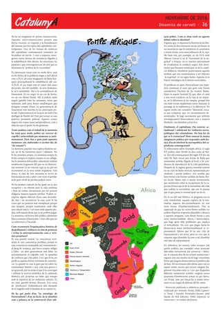 CatalunyA
NOVEMBRE DE 2016
Dinamita de cervell - 26
Hi ha un sorgiment de petites insurreccions.
Aquestes micro-insurreccions prenen una
forma visceral, en resposta a la brutalització
del sistema nerviós típica del capitalisme con-
temporani. Una de les formes de violència
del capitalisme contemporani consisteix en
brutalizar els nervis. I com a resposta, emer-
geixen noves formes de resistència lligades a
la rehabilitació dels afectes, les emocions, les
passions i que convergeixen en tot això que jo
denomino la “política de la visceralitat”.
És interessant veure com en molts llocs, tant
en les lluites de la població negra a Sud-àfrica
com a EUA, els nous imaginaris de lluita bus-
quen principalment la rehabilitació del cos.
A EUA, el cos negre està al centre dels atacs
del poder, des del simbòlic -la seva deshonra,
la seva animalitat- fins a la normalització de
l’assassinat. El cos negre és un cos de bèstia,
no un cos d’ésser humà. Allí la policia mata
negres gairebé totes les setmanes, sense que
existeixin amb prou feines estadístiques que
donguin compte d’això. La generalització de
l’assassinat està inscrita en les pràctiques po-
licials. L’administració de la pena de mort s’ha
deslligat de l’àmbit del Dret per tornar-se una
pràctica purament policial. Aquests cossos
negres són cossos sense jurisprudència, com a
objectes que el poder ha de gestionar.
Vostè analitza com el treball de la memòria
ha estat para molts pobles un exercici de
capellà i autocuidado per nomenar-se autò-
nomament. Però, fins a quin punt aquestes
memòries són elaborades o escrites des de
“els vençuts”?
La memòria popular mai explica històries ne-
tes, no hi ha memòries pures i diàfanes. No
hi ha memòria pròpia. La memòria sempre és
bruta, sempre és impura, sempre és un collage.
En la memòria dels pobles colonitzats trobem
nombrosos fragments del que en un determi-
nat moment va ser trencat i que ja no pot ser
reconstituït en la seva unitat originària. Així
doncs, la clau de tota memòria al servei de
l’emancipació està a saber com viure el perdut,
amb quin nivell de pèrdua podem viure.
Hi ha pèrdues radicals de les quals res es pot
recuperar i, no obstant això, la vida contínua
i hem de trobar mecanismes per fer present
d’alguna manera aquesta pèrdua. Podem re-
cuperar alguns objectes d’una casa incendia-
da, fins i tot reconstruir la casa, però hi ha
coses que no podrem mai reemplaçar perquè
són úniques, perquè manteníem amb elles
una relació única. I cal viure amb aquesta pèr-
dua, amb aquest deute que ja no podem pagar.
La memòria col·lectiva dels pobles colonitzats
busca maneres d’assenyalar i viure allò que no
va sobreviure a l’incendi.
Com reconstruir l’esquinçadora història de
despullament i violència en clau de potència
i evitar la autorepresentación com a vícti-
mes perpètues?
És una qüestió central. La consciència victi-
mista és una consciència perillosa, perquè és
una consciència emmudida pel ressentiment i
el desig de venjança, que busca sempre infligir
a l’altre –un altre generalment més feble, no
necessàriament el culpable real- la quantitat
de violència que s’ha sofert. Crec que hi ha un
perill en aquesta forma victimista de conscièn-
cia. La qüestió és com la gent que ha sofert un
traumatisme històric i real, com una guerra o
un genocidi, pot recordar el que li ha ocorregut
i utilitzar la reserva simbòlica de la catàstrofe
històrica per projectar un futur que trenqui
amb la repetició de les violències sofertes. És
un camí, gairebé diríem, d’ascesis. Una cerca
de “purificació”, d’identificació dels elements
de la tragèdia amb la finalitat de no repetir-la.
Hi ha qui parla d’un “ús estratègic de
l’esencialisme”, d’un ús tàctic de la identitat
com a palanca en la construcció d’un sub-
jecte polític. Com se situa vostè en aquests
debats sobre la identitat?
Diguem que, si repassem la història de les llui-
tes contra la discriminació racial, sol donar-se
un moment en què la resistència es construeix
a través d’una certa esencialització de la raça.
Ho hem vist, per exemple, en els EUA amb
Marcus Garvey o en el “moviment de la ne-
gritud” a França, on es tractava precisament
de revaloritzar la condició negra. Són movi-
ments que busquen emancipar-se de la condi-
ció d’objecte, retraduint positivament aquests
atributs que ens condemnaven a ser objectes
-la negritud- en un signe humà. Aquesta és la
funció estratègica de la funció esencialista.
El problema és quan l’esencialisme ens impe-
deix continuar el camí que gent com Fanon
considerava l’horitzó de les nostres lluites.
Quin és aquest horitzó? El que obre el camí
a una nova condició, on la raça ja no impor-
ta, on la diferència ja no compta, perquè tots
ens hem tornat simplement éssers humans: el
passatge de la indiferència a la diferència. En
aquest sentit, em considero “fanonista”, enca-
ra que comprenc que, en circumstàncies de-
terminades, hi hagi moviments que utilitzin
estratègicament l’esencialisme com a manera
d’enfortir una identitat col·lectiva.
Finalment, el capitalisme s’ha renovat, ac-
tualitzant i sofisticant les violències necro-
polítiques del colonialisme. Ho han fet els
qui se li resisteixen? Hem renovat la nostra
imaginació política per respondre amb for-
mes d’acció efectives la necropolítica del ca-
pitalisme contemporani?
Si reflexionem sobre l’exemple africà, el segle
XX podria estar dividit en dos cicles de llui-
ta. Des del començament del segle XX fins als
anys 30, hem viscut una forma de lluita que
anomenaré acèfala, lligada al local, a les con-
dicions de reproducció de la vida quotidiana.
Després de la segona guerra mundial entrem
en un cicle de lluita vertical, representada per
sindicats i partits polítics. Ara sembla que
hem tornat a les formes acèfales de lluita, llui-
tes locals, lluites més o menys horitzontals,
que insisteixen sobre la recuperació de la ca-
pacitat d’interrupció de la normalitat, del relat
que ordena la normalitat, que ens fa pensar
que el que passa és normal quan no ho és.
En el cas del sud d’Àfrica, la pregunta ara és
com transformar aquesta ruptura de la nor-
malitat, aquesta des-normalització, en una
nova forma d’institucionalització. Tinc la
impressió de que les noves lluites acèfales no
acaben d’aportar respostes plausibles i eficaces
a aquesta pregunta: com donar forma a una
nova institucionalitat, oberta i democràtica,
que hagi après dels problemes que implica
el verticalisme. No crec que pugui haver-hi
democràcia sense institucionalització ni re-
presentació. Sabem que hi ha una crisi de
representació a tot arreu, però no crec que la
resposta sigui dissoldre-la com a tal, dissoldre
tota idea de representació.
En definitiva, les nostres velles receptes (els
partits polítics, per exemple) estan mostrant
dificultats estructurals per preservar i defen-
sar el comuna dins de les actuals institucions i
seguirà sent així mentre no hi hagi comunitats
fortes que puguin democratitzar la política des
de baix. Els moviments dels últims anys van en
aquest sentit, encara que encara estiguin frà-
gilment vinculats entre si. Crec que d’aquestes
diferents resistències acèfales sorgiran noves
propostes d’institucions, potser no per derro-
car l’Estat, sinó per forçar-ho a mutar nova-
ment en un òrgan de defensa del bé comú.
* Entrevista publicada a eldiario.es, pensada i
realitzada per Amarela Varela, Pablo Lapuen-
te Tiana i Amador Fernández-Savater, amb
l’ajuda de Ned Edicions. Pablo Lapuente va
transcriure i va traduir del francès.
 