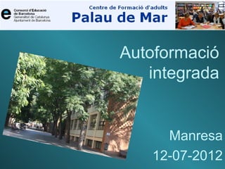 Autoformació
   integrada


     Manresa
   12-07-2012
 