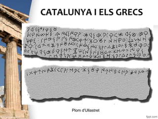 CATALUNYA I ELS GRECS 
El contacte dels grecs amb els pobles 
indígenes 
• A Catalunya els grecs van mantenir contactes 
a...