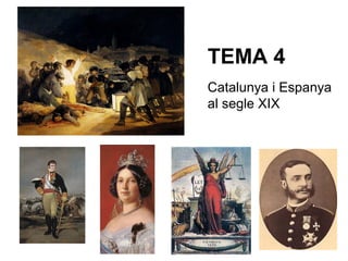TEMA 4
Catalunya i Espanya
al segle XIX
 