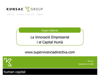 Girona, Desembre de 2008 Virgini Gallardo La Innovació Empresarial i el Capital Humà www.supervivenciadirectiva.com 