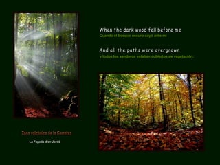 La Fageda d’en Jordá Cuando el bosque oscuro cayó ante mí When the dark wood fell before me And all the paths were overgrown y todos los senderos estaban cubiertos de vegetación. Zona volcánica de la Garrotxa 