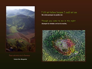 No creía porque no podía ver. Aunque tú viniste a mí en la noche, I did not believe because I could not see Though you came to me in the night Volcán Sta. Margarida Zona volcánica de la Garrotxa 