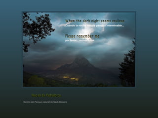 Cuando la noche oscura parezca interminable... por favor... recuérdame. When the dark night seems endless Please remember me Dentro del Parque natural de Cadí-Moixeró Macizo de Pedraforca 