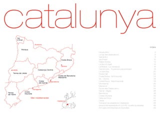 Val
            d’Aran

                                 Andorra
                                                                                                                                  index
                Pirineus
                                                                               Introduction                                          4
                                                                               Le top des destinations                               6
                                                                               Vall de Boí                                           8
                                                              Costa Brava      Val d’Aran                                           10
                                                                               Pallars Sobirà                                       12
                                                                               La Seu d’Urgell                                      14
                                                              Girona           La Molina - La Cerdanya                              16
     Lleida                         Catalunya Central                          Camprodon - Tourisme rural pyrénéen                  18
                                                                               La Garrotxa                                          20
      Terres de Lleida
                                                                               Route Dalí                                           22
                                                          Costa de Barcelona   Costa Brava - Alt Empordà                            24
                                                          Maresme
                                                                               Vic - Osona                                          26
                                     Costa        Barcelona                    Costa Brava - Baix Empordà                           28
                                     del Garraf
                                                                               Montserrat                                           30
                                                                               Maresme                                              32
                               Tarragona
                                                                               Route des Cisterc ien s                              34
                                                                               Garraf - Sitges                                      36
Terres               Costa
                     Daurada                                                   Barcelona                                            38
de l’Ebre
                                                                               Costa Daurada                                        40
                           Mer méditerranée                                    Delta de l’Ebre                                      42
                                                         Catalunya             Lleida                                               44
                                                                               Transport accessible en Catalogne                    46
                                                                               www.turismeperatothom.com/fr/, le web accessible     48
                                                                               Annuaire d’entreprises et d’activités                49
 