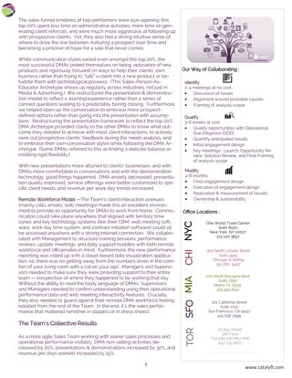5
The sales funnel timelines of top-performers were eye-opening: this
top 20% spent less time on administrative activities, more time on gen-
erating client referrals, and were much more aggressive at following up
with prospective clients. Yet, they also had a strong intuitive sense of
where to draw the line between nurturing a prospect over time and
becoming a prisoner of hope for a sale that never comes.
While communication styles varied even amongst the top 20%, the
most successful DMAs prided themselves on being educators of new
products and rigorously focused on ways to help their clients’ own
business rather than trying to “talk” a client into a new product or be-
fuddle them with technological prowess. (This Sales-Person-As-
Educator Archetype shows up regularly across industries, not just in
Media & Advertising.) We restructured the presentation & demonstra-
tion model to reflect a learning experience rather than a series of
canned questions leading to a predictably boring closing. Furthermore,
we helped open up the conversation to embrace more prospect-
defined options rather than going into the presentation with assump-
tions. Restructuring the presentation framework to reflect the top 20%
DMA Archetype provided clarity to the other DMAs to know what out-
come they needed to achieve with most client interactions, to actively
seek out prospective clients’ feedback during the needs analysis, and
to embrace their own conversation styles while following the DMA Ar-
chetype (Some DMAs referred to this as finding a delicate balance or
instilling rigid flexibility.)
With new presentations more attuned to clients’ businesses, and with
DMAs more comfortable in conversations and with the demonstration
technology, good things happened. DMA anxiety decreased, presenta-
tion quality improved, service offerings were better customized to spe-
cific client needs, and revenue per work day trends increased.
Remote Workforce Model —The Team’s client interaction avenues
(mainly calls, emails, web meetings) made this an excellent environ-
ment to provide an opportunity for DMAs to work from home. Commu-
nication could take place anywhere that aligned with territory time
zones and key technology systems (like their CRM, web meeting soft-
ware, work day time system, and contract initiation software) could all
be accessed anywhere with a strong internet connection. We collabo-
rated with Management to structure training sessions, performance
reviews, update meetings, and daily support huddles with both remote
workforce and officemates in mind. Furthermore, the new performance
reporting was rolled up with a cloud-based data visualization applica-
tion; so, there was no getting away from the numbers (even in the com-
fort of your living room with a cat on your lap). Managers and Supervi-
sors needed to make sure they were providing support to their entire
team — irrespective of where they happened to be working that day.
Without the ability to read the body language of DMAs, Supervisors
and Managers needed to confirm understanding using their operational
performance data and web meeting interactivity features. Crucially,
they also needed to guard against their remote DMA workforce feeling
isolated from the rest of the Team. In the end, it’s the sales perfor-
mance that mattered (whether in slippers or in dress shoes).
The Team’s Collective Results
As a more agile Sales Team working with leaner sales processes and
operational performance visibility, DMA non-selling activities de-
creased by 20%, presentations & demonstrations increased by 32%, and
revenue per days worked increased by 15%.
One World Trade Center
Suite 8500
New York, NY 10007
212 220 3897
NYC
300 North LaSalle Street
Suite 4925
Chicago, IL 60654
312 260 9907
CHIMIA
200 South Biscayne Blvd
Suite 2790
Miami, FL 33131
305 925 8112
Identify
2-4 meetings at no cost
• Discussion of issues
• Alignment around probable causes
• Framing of analysis scope
.
Qualify
3-6 weeks at cost
• Qualify opportunities with Operational
Due Diligence (ODD)
• Quantify anticipated results
• Initial engagement design
• Key meetings: Launch, Opportunity Re-
view, Solution Review, and Final Framing
of analysis scope
Modify
4-8 months
• Final engagement design
• Execution of engagement design
• Realization & measurement of results
• Ownership & sustainability
Our Way of Collaborating :
Office Locations :
SFO
101 California Street
Suite 2710
San Francisco, CA 94111
415 636 7999
TOR
20 Bay Street
11th Floor
Toronto, ON M5J 2N8
647 725 9662
www.catalyft.com
 
