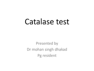 Catalase test
Presented by
Dr mohan singh dhakad
Pg resident
 