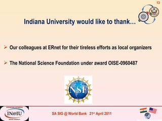 Indiana University would like to thank… Our colleagues at ERnet for their tireless efforts as local organizers The National Science Foundation under award OISE-0960487 