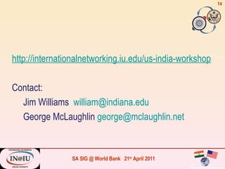 http://internationalnetworking.iu.edu/us-india-workshop Contact: Jim Williams  [email_address] George McLaughlin  [email_address]   