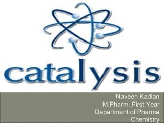 -Naveen Kadian
M.Pharm. First Year
Department of Pharma
Chemistry
 