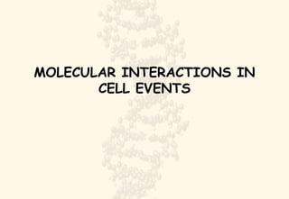 MOLECULAR INTERACTIONS IN CELL EVENTS 