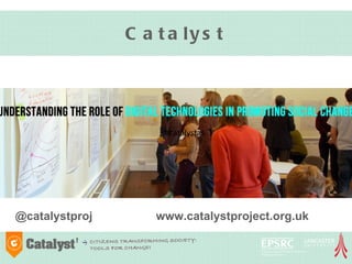 C a t a ly s t




                     #catalystas




@catalystproj       www.catalystproject.org.uk
 
