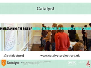 Catalyst
@catalystproj www.catalystproject.org.uk
 