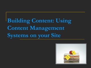 Building Content: Using Content Management Systems on your Site 