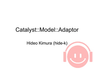 Catalyst::Model::Adaptor Hideo Kimura (hide-k) 